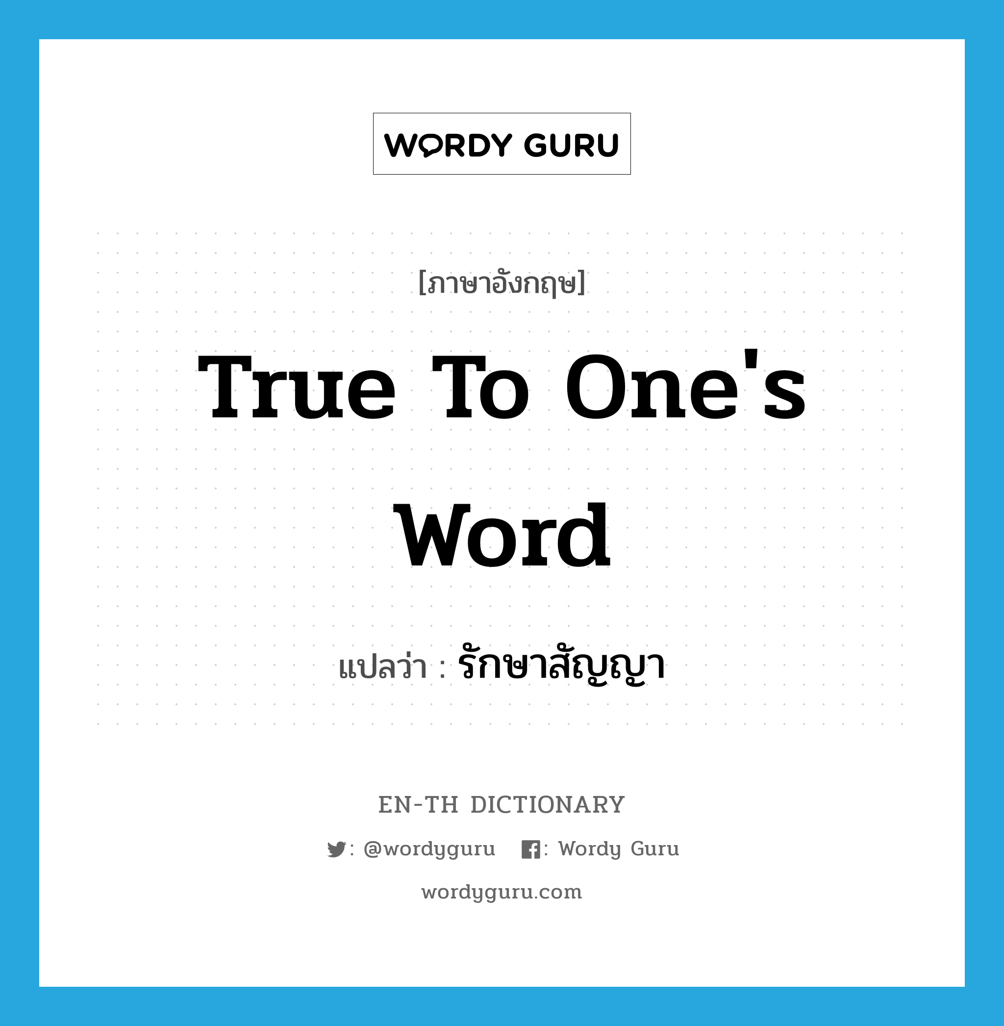 true to one&#39;s word แปลว่า?, คำศัพท์ภาษาอังกฤษ true to one&#39;s word แปลว่า รักษาสัญญา ประเภท IDM หมวด IDM