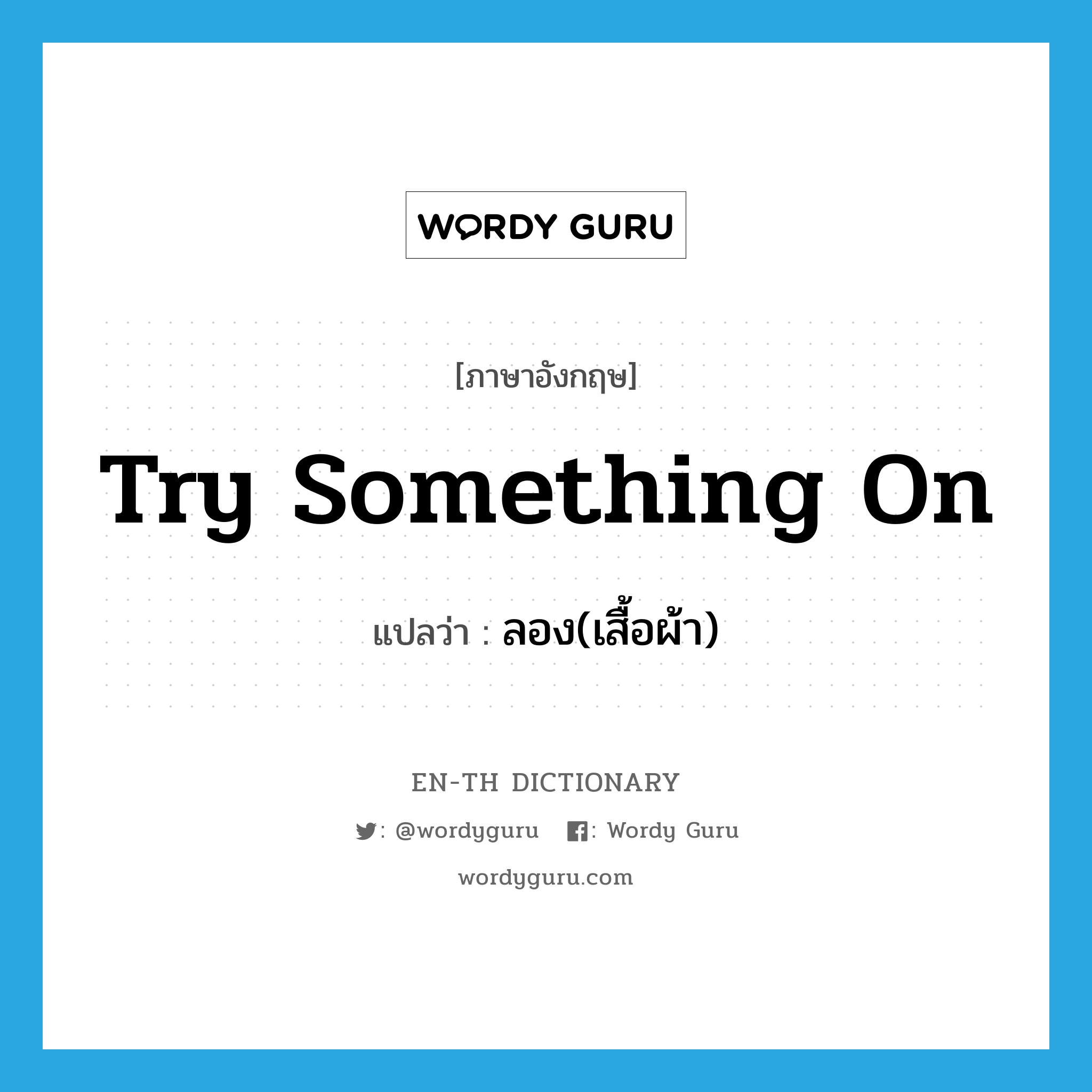 try something on แปลว่า?, คำศัพท์ภาษาอังกฤษ try something on แปลว่า ลอง(เสื้อผ้า) ประเภท IDM หมวด IDM