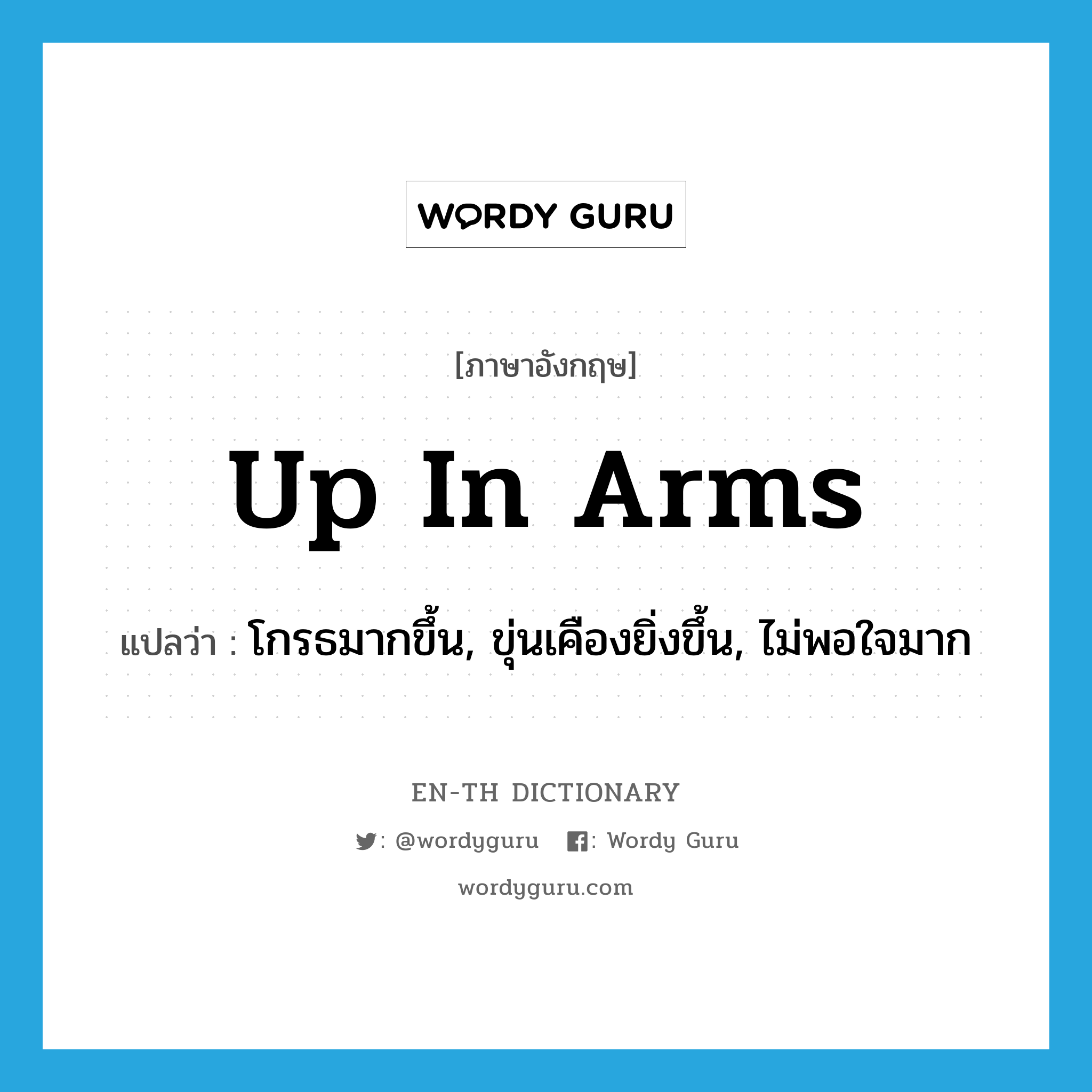 up in arms แปลว่า?, คำศัพท์ภาษาอังกฤษ up in arms แปลว่า โกรธมากขึ้น, ขุ่นเคืองยิ่งขึ้น, ไม่พอใจมาก ประเภท IDM หมวด IDM