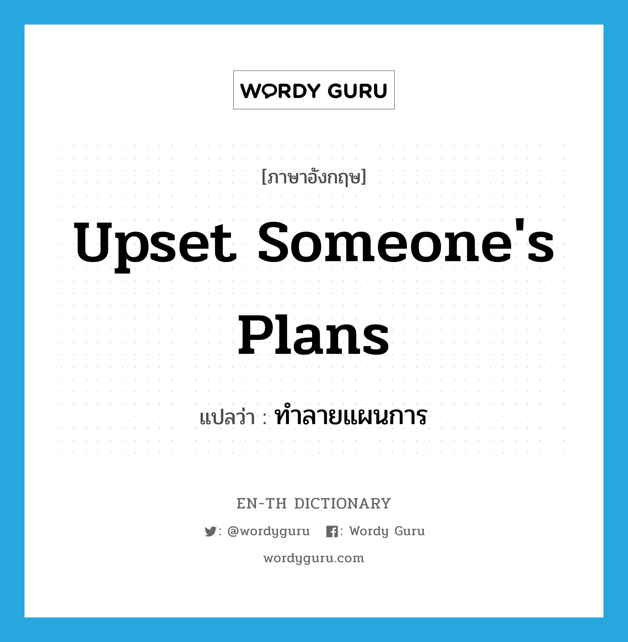 upset someone&#39;s plans แปลว่า?, คำศัพท์ภาษาอังกฤษ upset someone&#39;s plans แปลว่า ทำลายแผนการ ประเภท IDM หมวด IDM