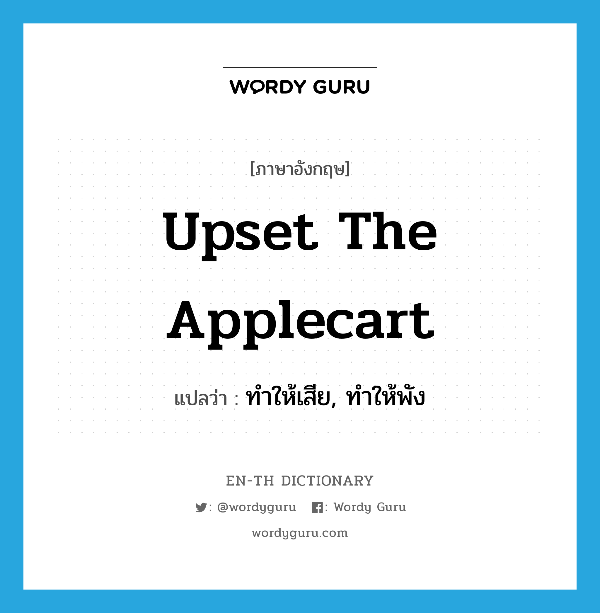 upset the applecart แปลว่า?, คำศัพท์ภาษาอังกฤษ upset the applecart แปลว่า ทำให้เสีย, ทำให้พัง ประเภท IDM หมวด IDM