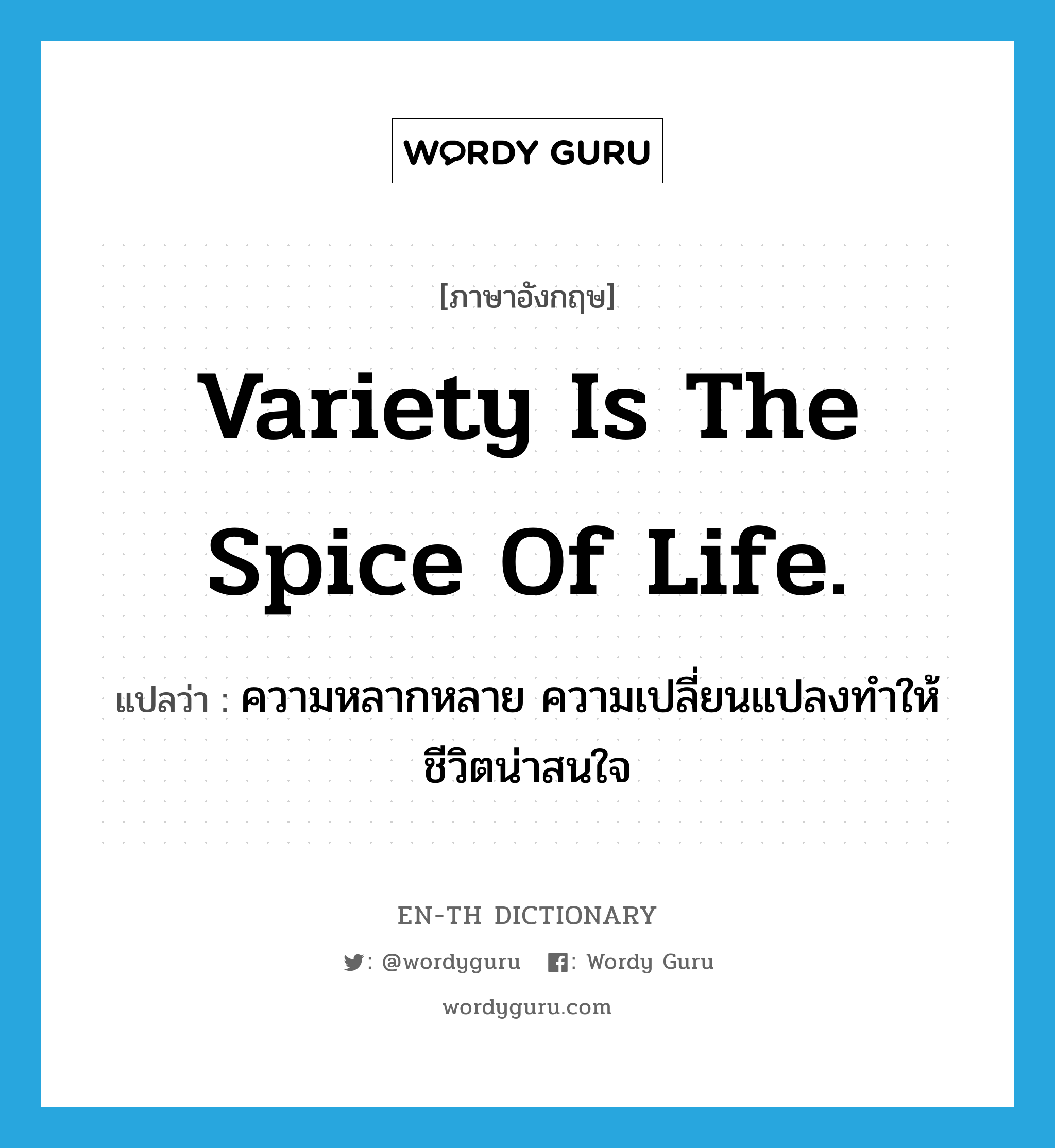 Variety is the spice of life. แปลว่า?, คำศัพท์ภาษาอังกฤษ Variety is the spice of life. แปลว่า ความหลากหลาย ความเปลี่ยนแปลงทำให้ชีวิตน่าสนใจ ประเภท IDM หมวด IDM