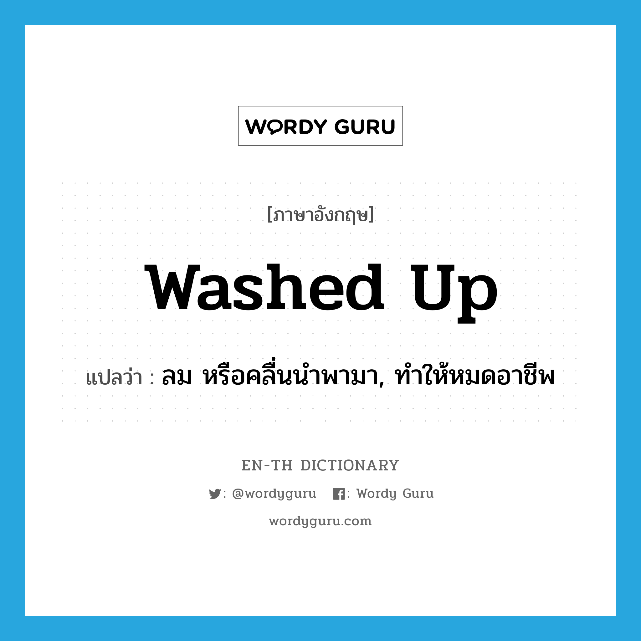 washed-up แปลว่า?, คำศัพท์ภาษาอังกฤษ washed up แปลว่า ลม หรือคลื่นนำพามา, ทำให้หมดอาชีพ ประเภท IDM หมวด IDM