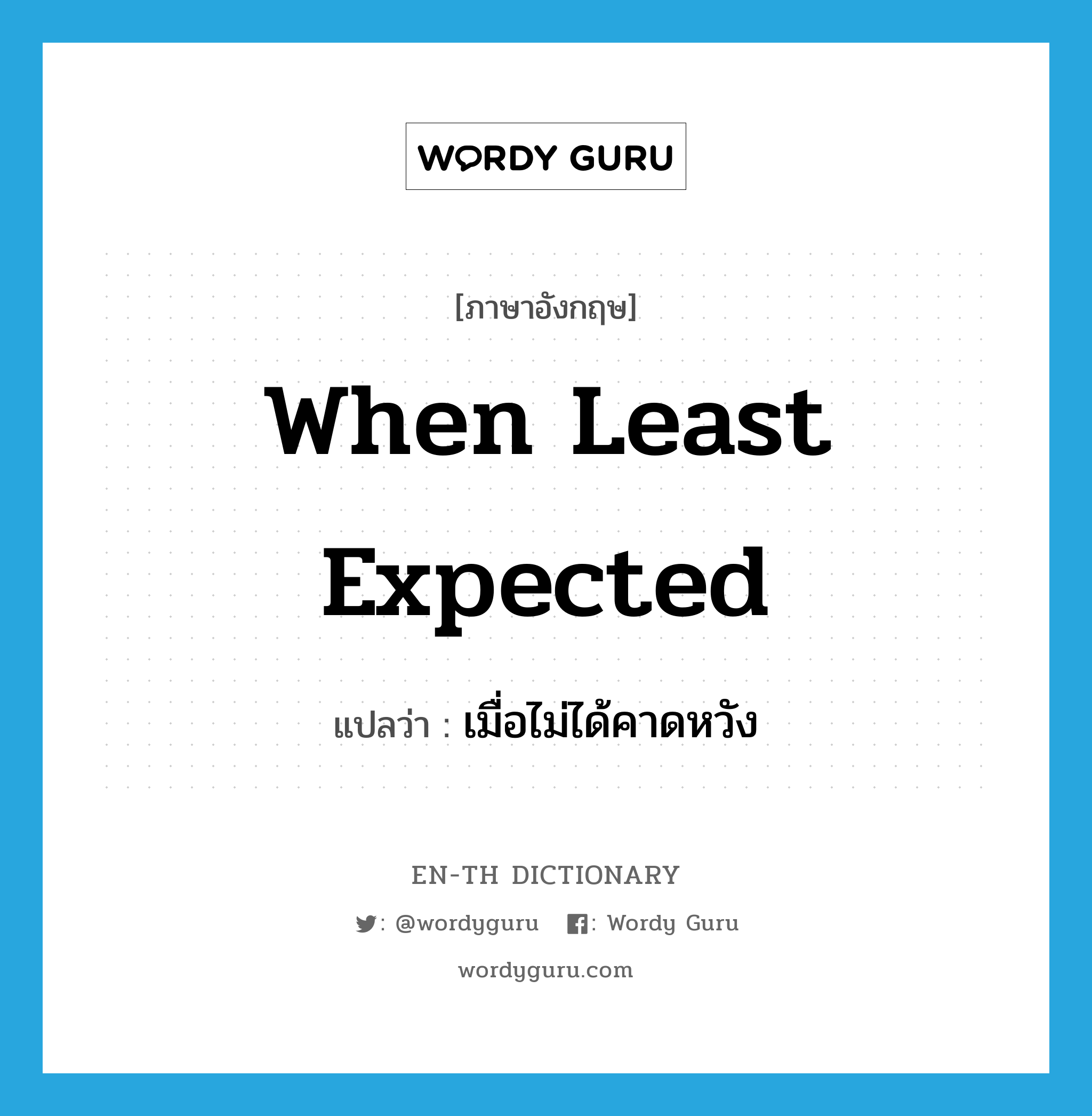 when least expected แปลว่า?, คำศัพท์ภาษาอังกฤษ when least expected แปลว่า เมื่อไม่ได้คาดหวัง ประเภท IDM หมวด IDM