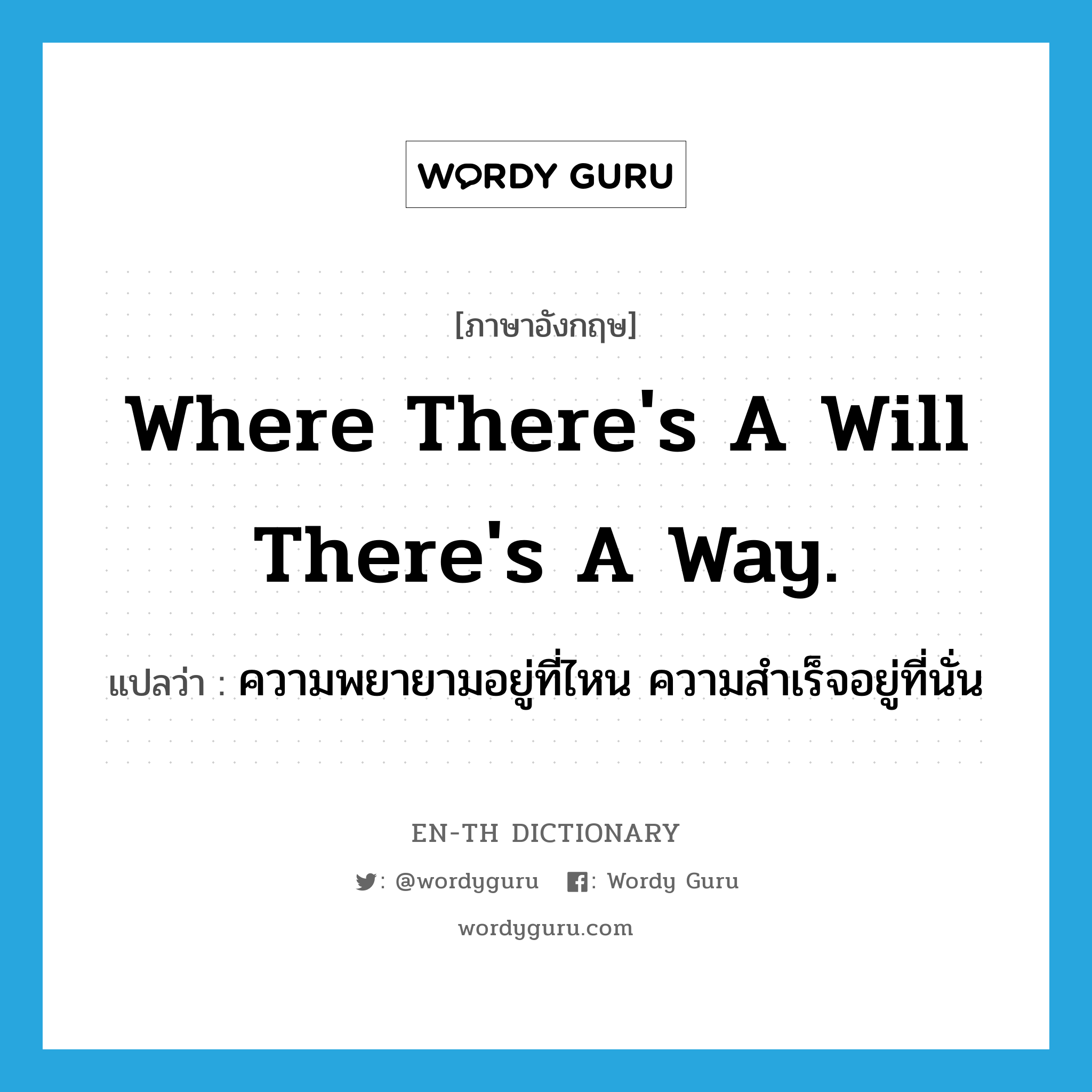 Where there&#39;s a will there&#39;s a way. แปลว่า?, คำศัพท์ภาษาอังกฤษ Where there&#39;s a will there&#39;s a way. แปลว่า ความพยายามอยู่ที่ไหน ความสำเร็จอยู่ที่นั่น ประเภท IDM หมวด IDM