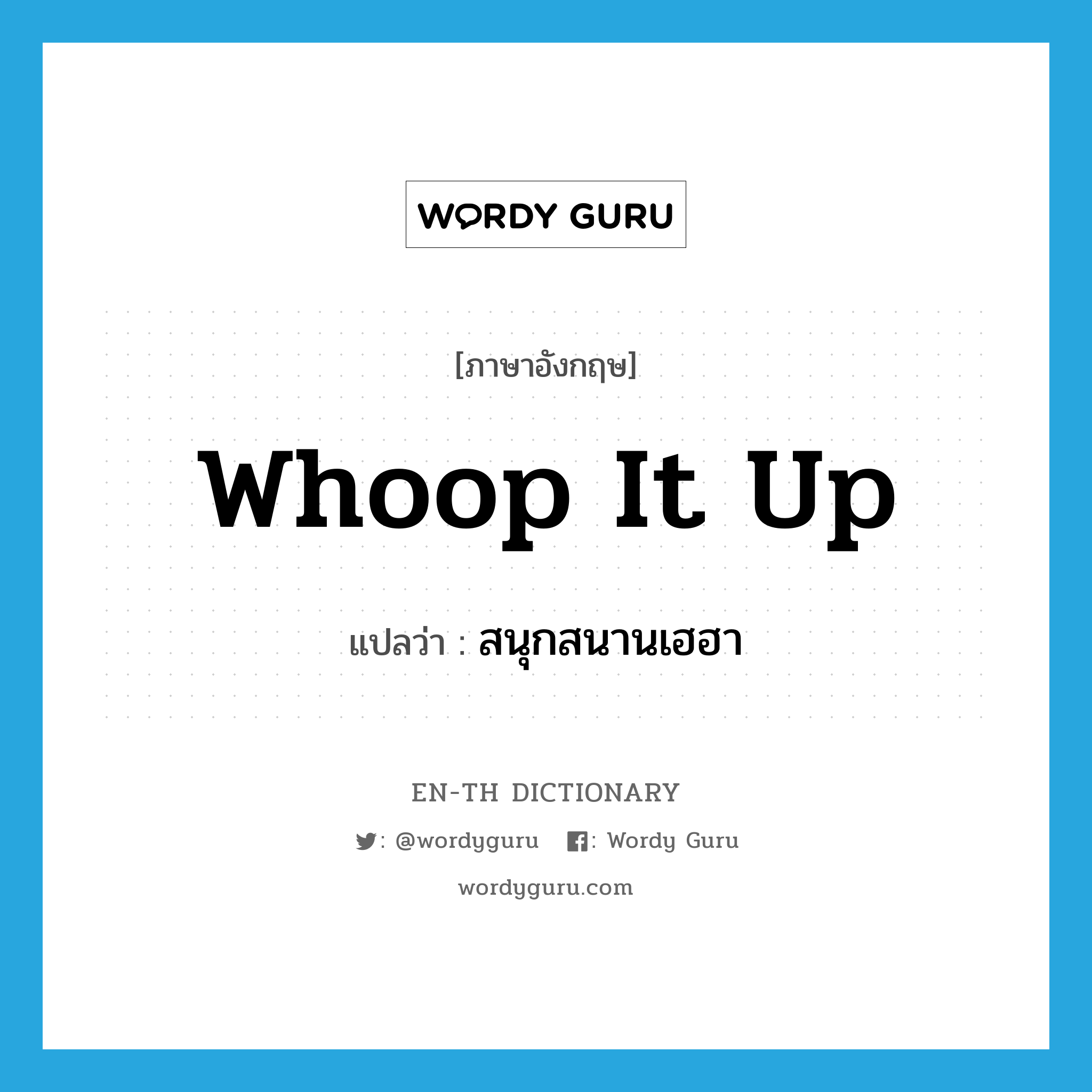 whoop it up แปลว่า?, คำศัพท์ภาษาอังกฤษ whoop it up แปลว่า สนุกสนานเฮฮา ประเภท IDM หมวด IDM