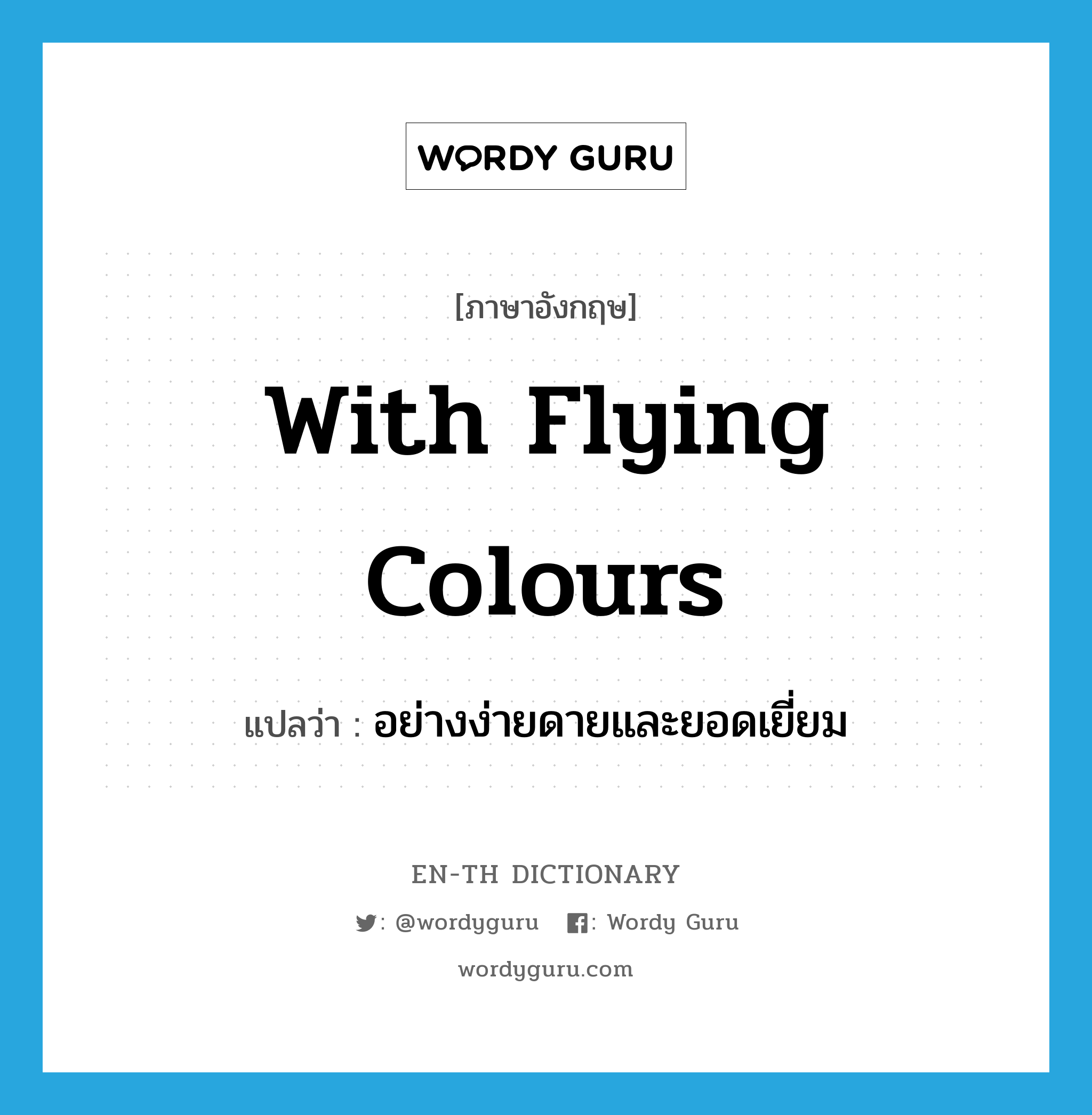 with flying colours แปลว่า?, คำศัพท์ภาษาอังกฤษ with flying colours แปลว่า อย่างง่ายดายและยอดเยี่ยม ประเภท IDM หมวด IDM