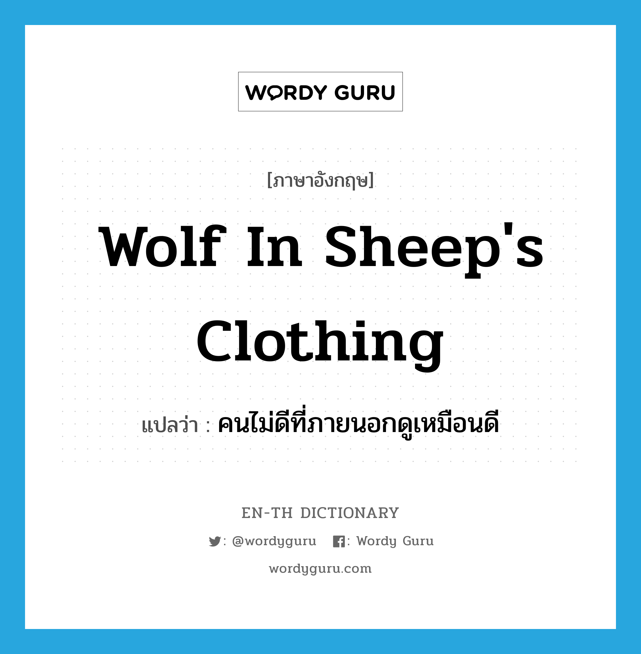 wolf in sheep&#39;s clothing แปลว่า?, คำศัพท์ภาษาอังกฤษ wolf in sheep&#39;s clothing แปลว่า คนไม่ดีที่ภายนอกดูเหมือนดี ประเภท IDM หมวด IDM