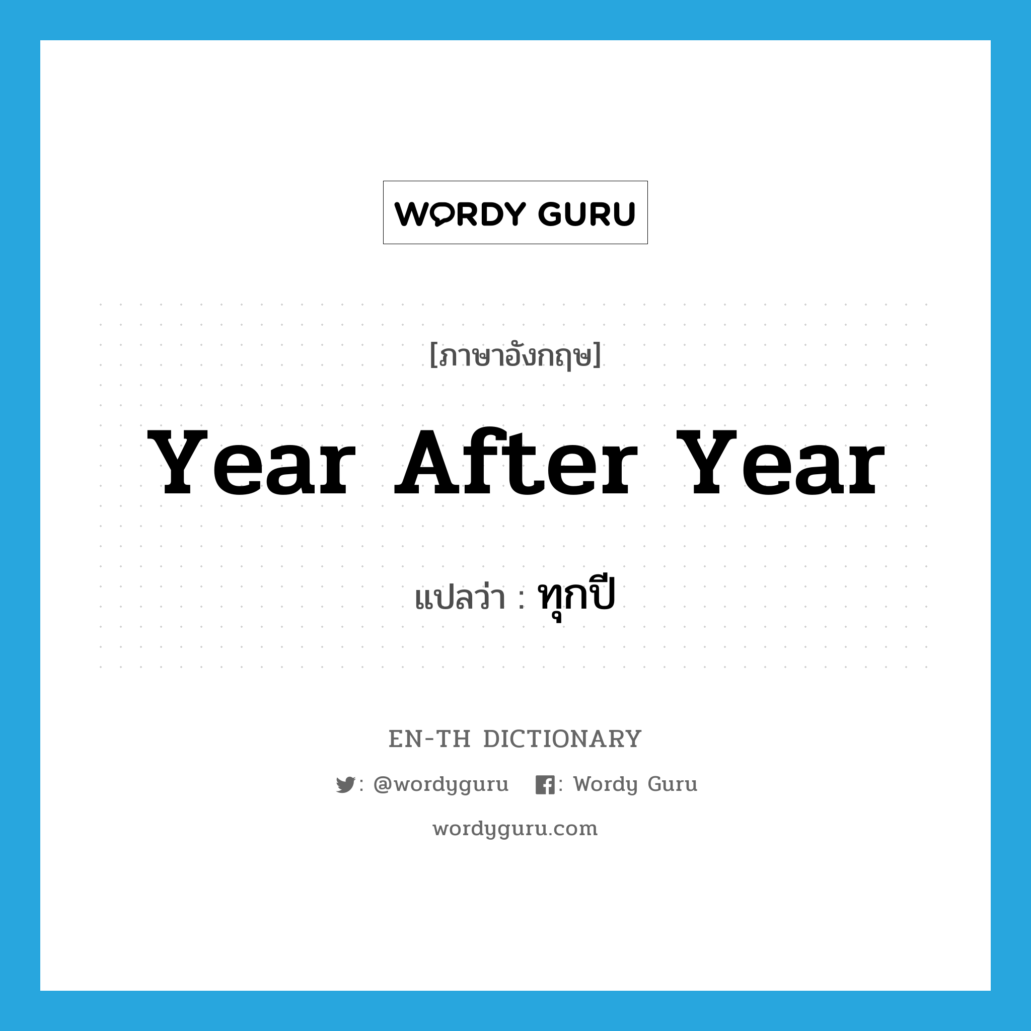 year after year แปลว่า?, คำศัพท์ภาษาอังกฤษ year after year แปลว่า ทุกปี ประเภท IDM หมวด IDM