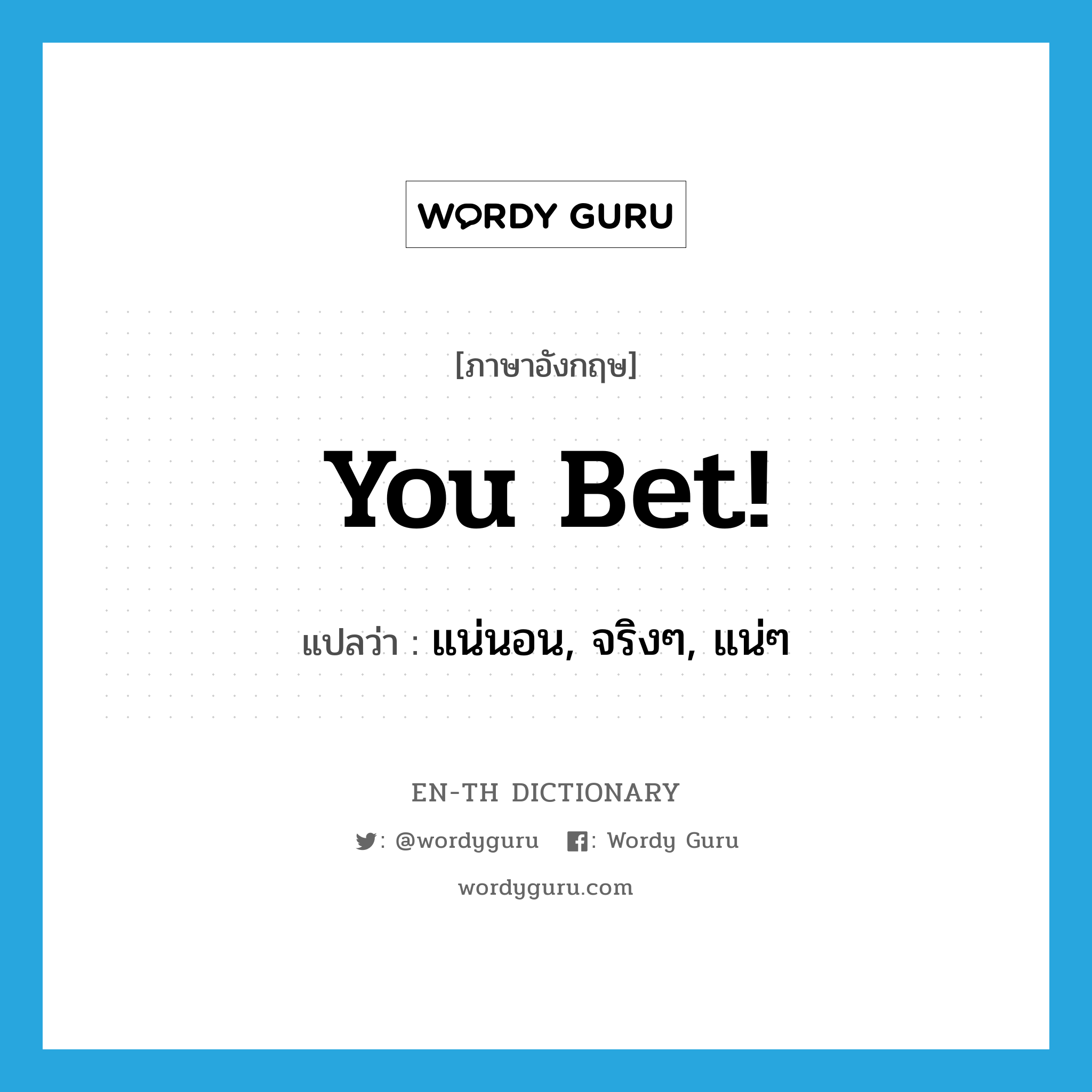 You bet! แปลว่า?, คำศัพท์ภาษาอังกฤษ You bet! แปลว่า แน่นอน, จริงๆ, แน่ๆ ประเภท IDM หมวด IDM