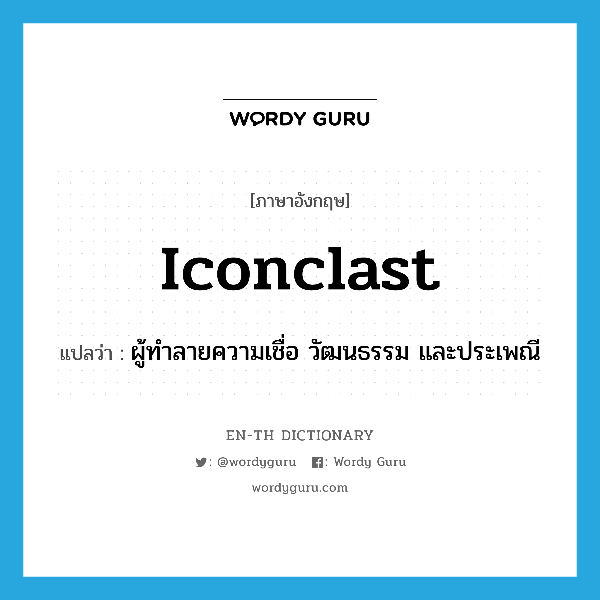 iconclast แปลว่า?, คำศัพท์ภาษาอังกฤษ iconclast แปลว่า ผู้ทำลายความเชื่อ วัฒนธรรม และประเพณี ประเภท N หมวด N