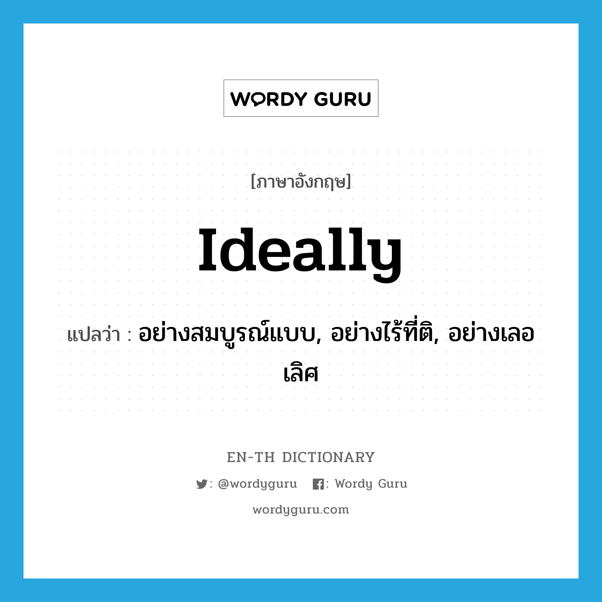 ideally แปลว่า?, คำศัพท์ภาษาอังกฤษ ideally แปลว่า อย่างสมบูรณ์แบบ, อย่างไร้ที่ติ, อย่างเลอเลิศ ประเภท ADV หมวด ADV