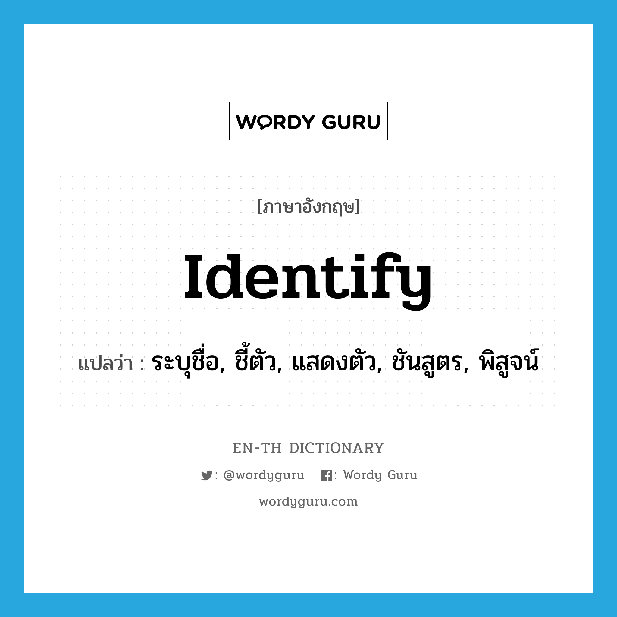 identify แปลว่า?, คำศัพท์ภาษาอังกฤษ identify แปลว่า ระบุชื่อ, ชี้ตัว, แสดงตัว, ชันสูตร, พิสูจน์ ประเภท VT หมวด VT