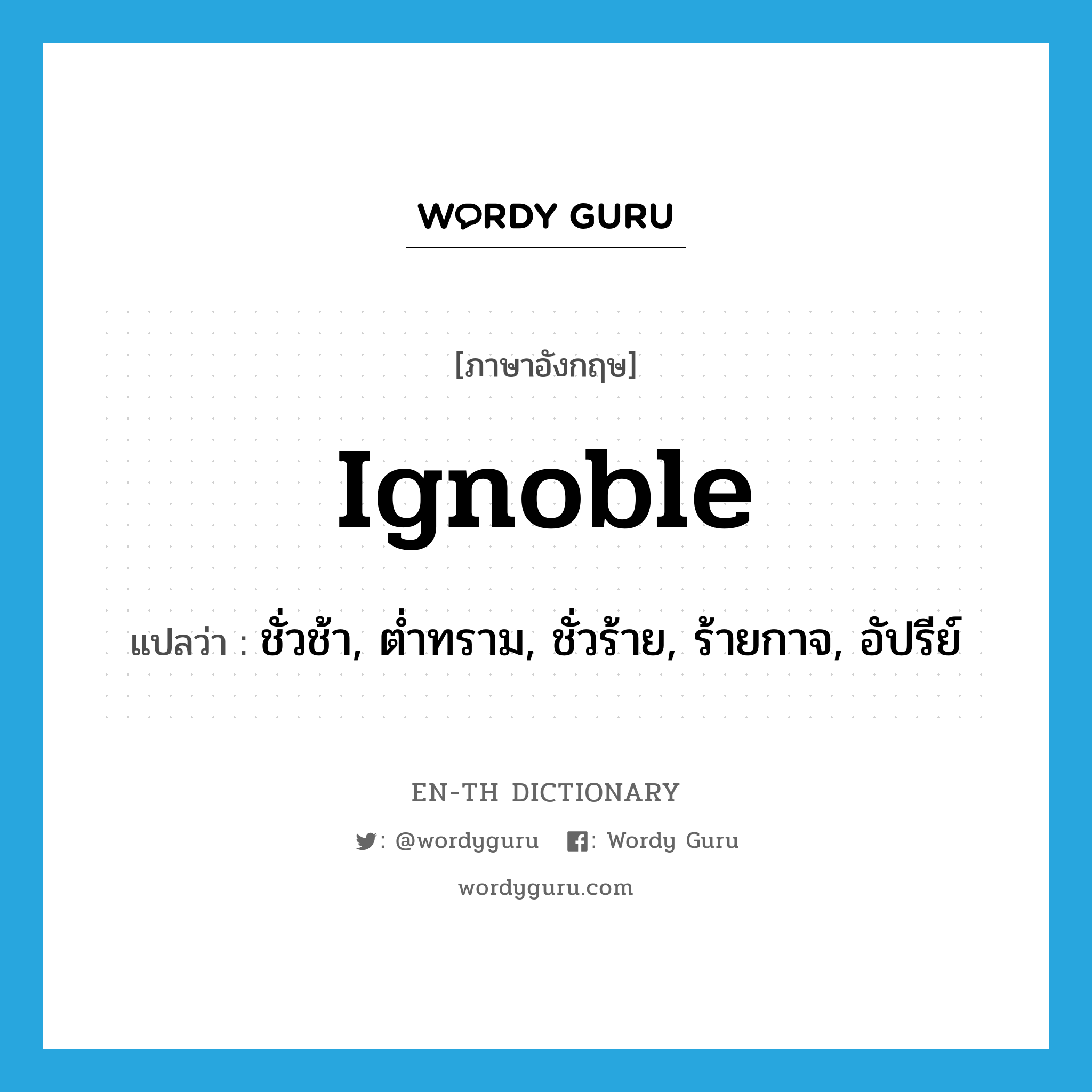 ignoble แปลว่า?, คำศัพท์ภาษาอังกฤษ ignoble แปลว่า ชั่วช้า, ต่ำทราม, ชั่วร้าย, ร้ายกาจ, อัปรีย์ ประเภท ADJ หมวด ADJ