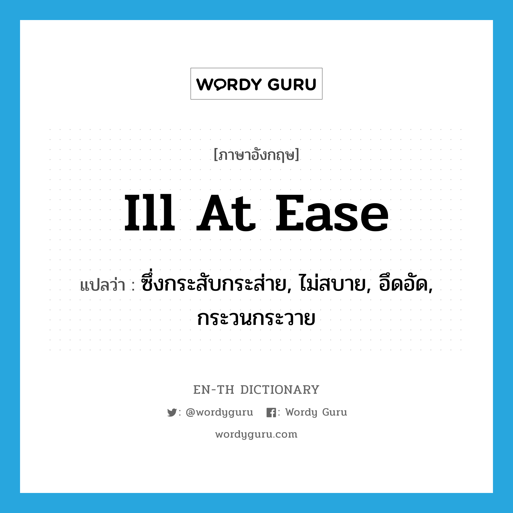 ill at ease แปลว่า?, คำศัพท์ภาษาอังกฤษ ill at ease แปลว่า ซึ่งกระสับกระส่าย, ไม่สบาย, อึดอัด, กระวนกระวาย ประเภท ADJ หมวด ADJ