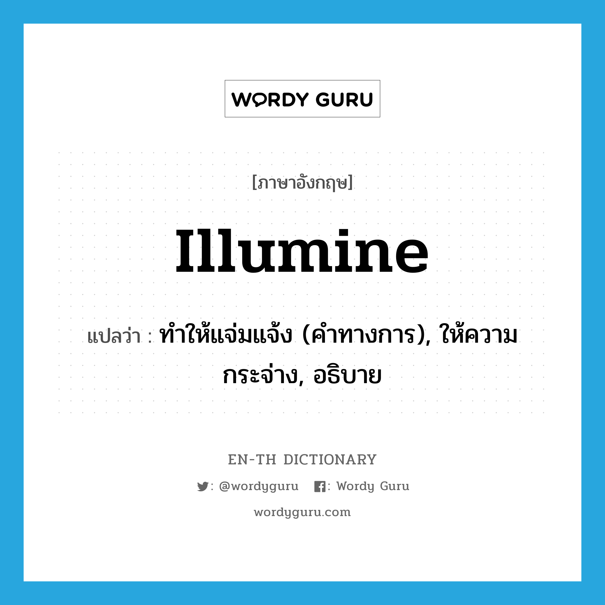 illumine แปลว่า?, คำศัพท์ภาษาอังกฤษ illumine แปลว่า ทำให้แจ่มแจ้ง (คำทางการ), ให้ความกระจ่าง, อธิบาย ประเภท VT หมวด VT