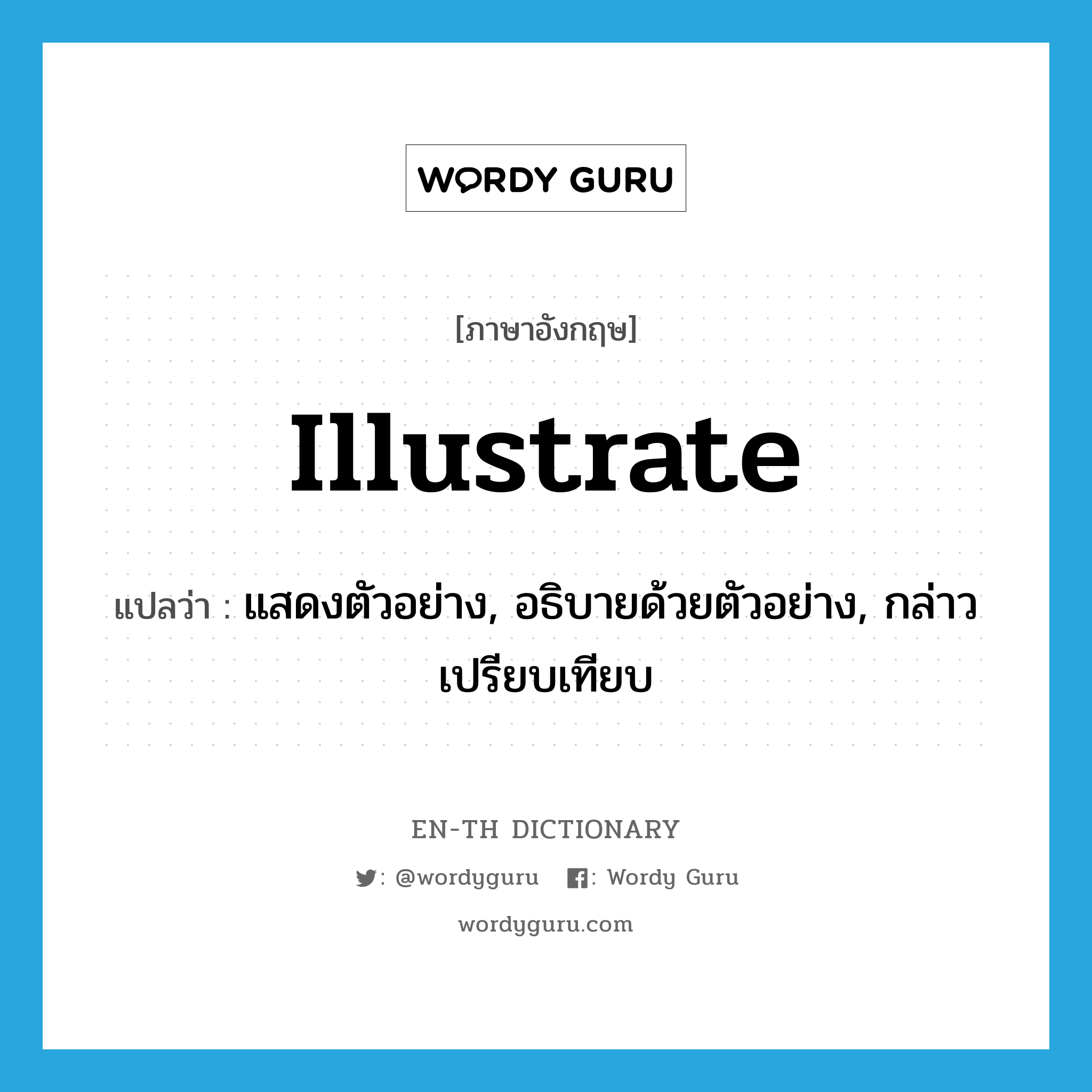 illustrate แปลว่า?, คำศัพท์ภาษาอังกฤษ illustrate แปลว่า แสดงตัวอย่าง, อธิบายด้วยตัวอย่าง, กล่าวเปรียบเทียบ ประเภท VI หมวด VI