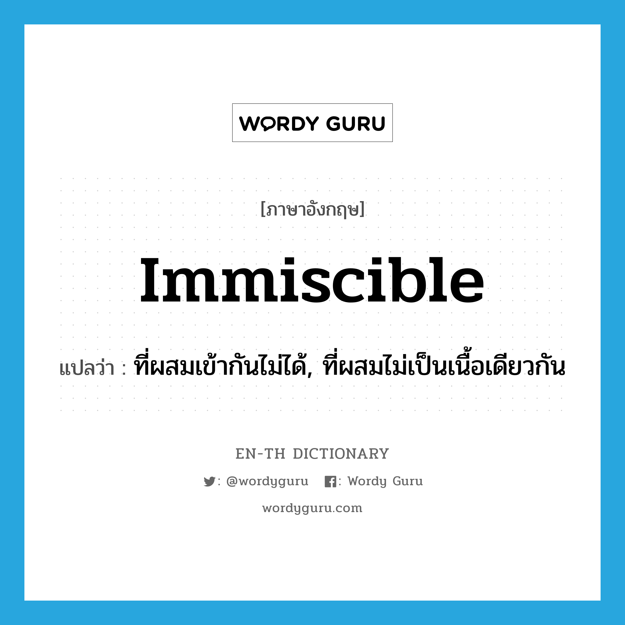 immiscible แปลว่า?, คำศัพท์ภาษาอังกฤษ immiscible แปลว่า ที่ผสมเข้ากันไม่ได้, ที่ผสมไม่เป็นเนื้อเดียวกัน ประเภท ADJ หมวด ADJ