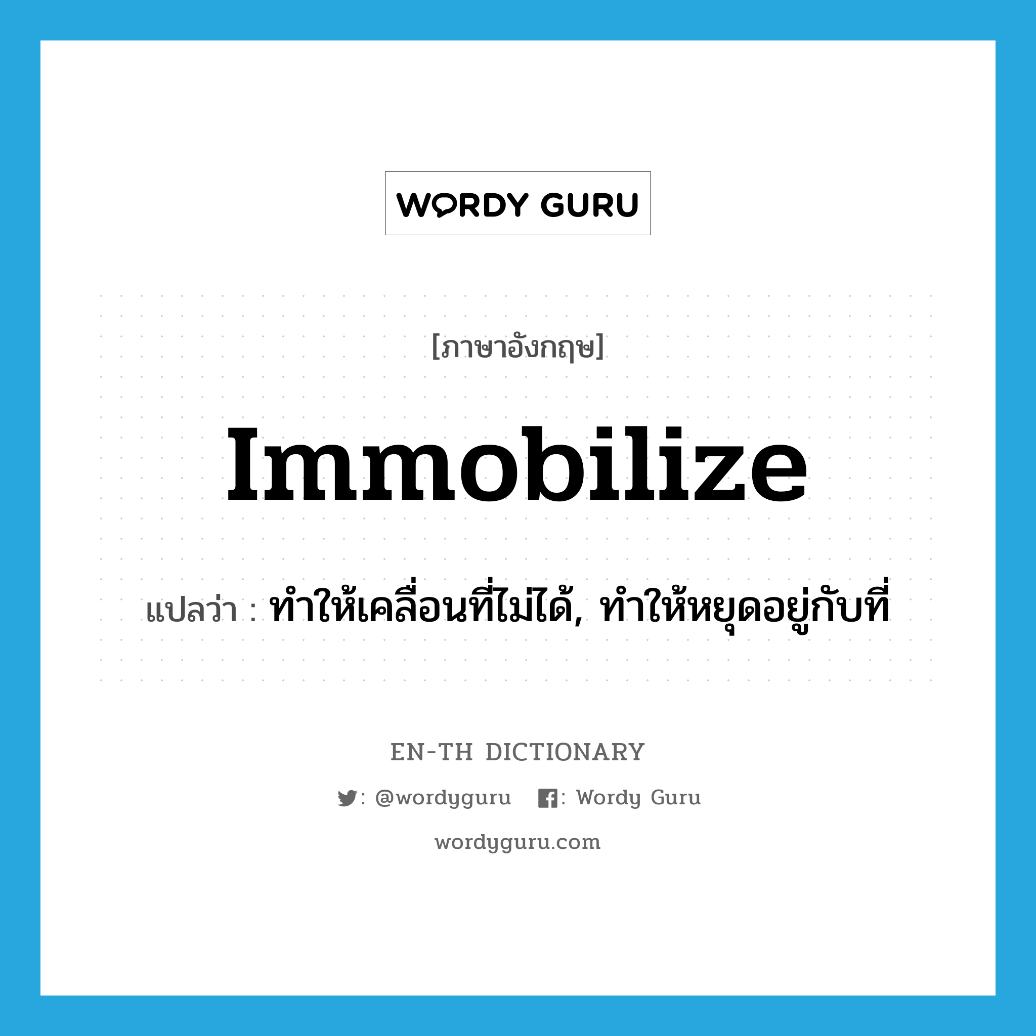 immobilize แปลว่า?, คำศัพท์ภาษาอังกฤษ immobilize แปลว่า ทำให้เคลื่อนที่ไม่ได้, ทำให้หยุดอยู่กับที่ ประเภท VT หมวด VT