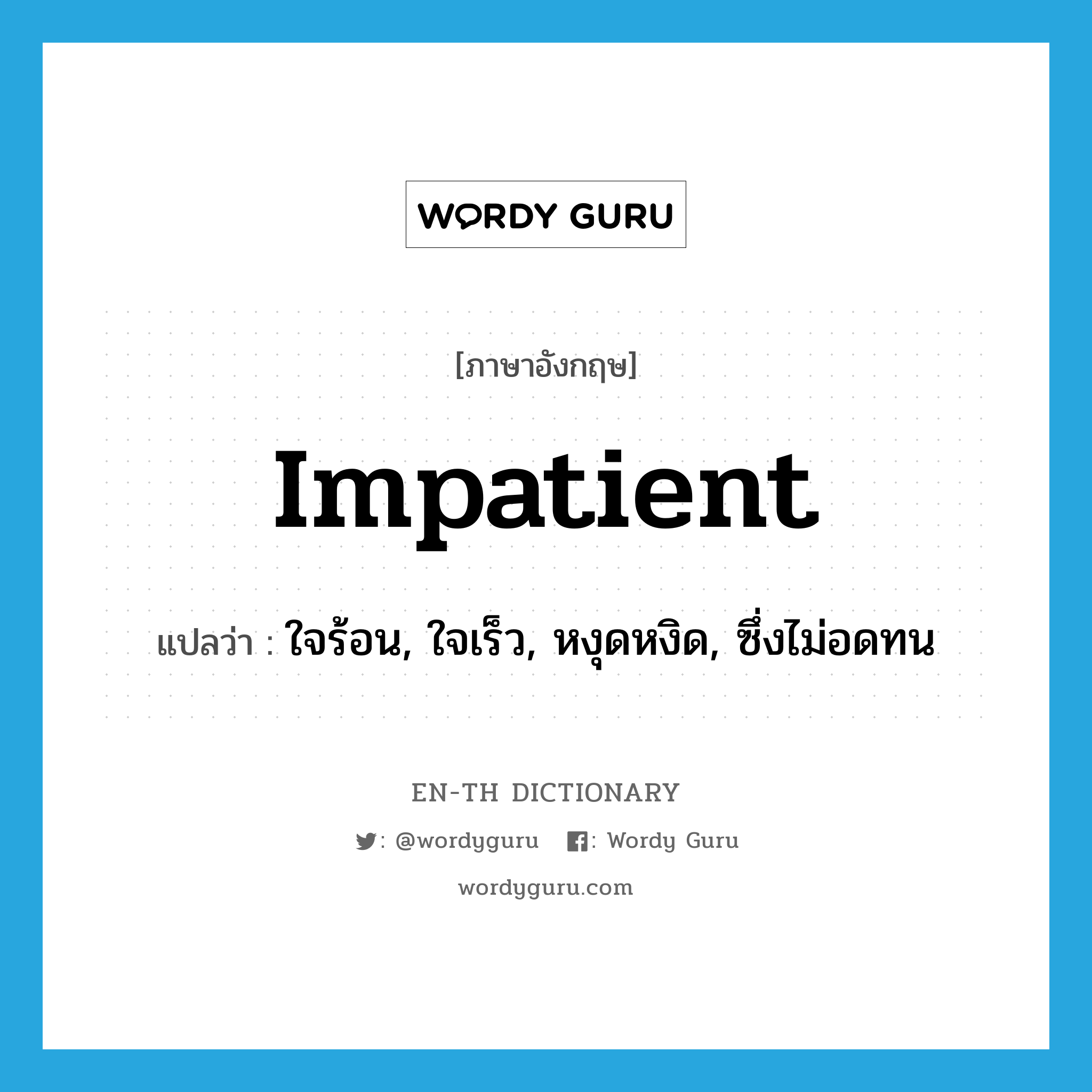 impatient แปลว่า?, คำศัพท์ภาษาอังกฤษ impatient แปลว่า ใจร้อน, ใจเร็ว, หงุดหงิด, ซึ่งไม่อดทน ประเภท ADJ หมวด ADJ