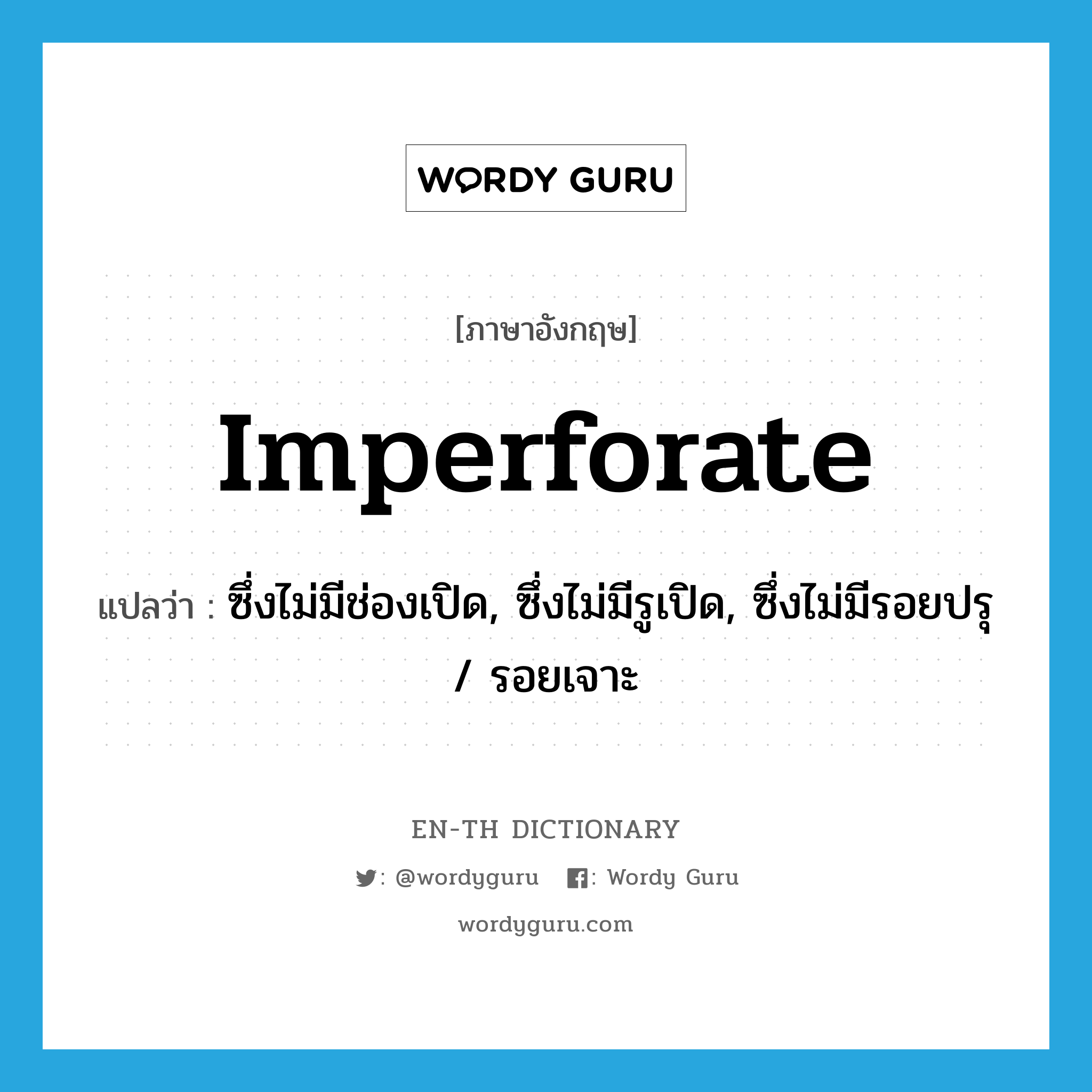 imperforate แปลว่า?, คำศัพท์ภาษาอังกฤษ imperforate แปลว่า ซึ่งไม่มีช่องเปิด, ซึ่งไม่มีรูเปิด, ซึ่งไม่มีรอยปรุ / รอยเจาะ ประเภท ADJ หมวด ADJ