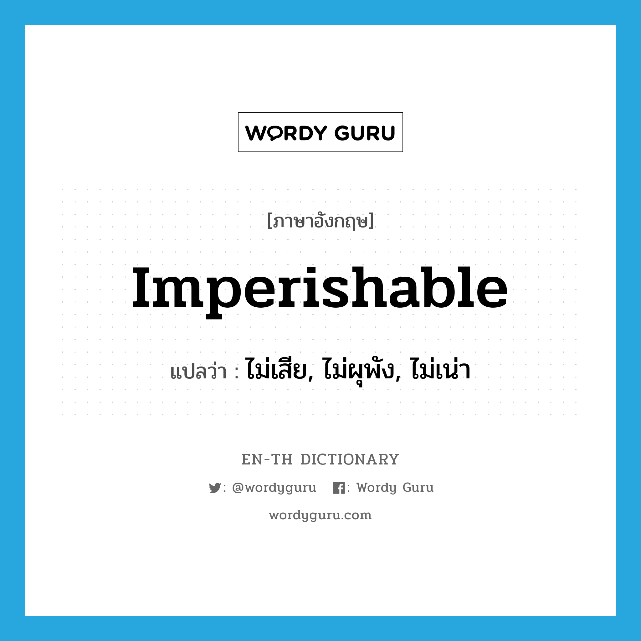 imperishable แปลว่า?, คำศัพท์ภาษาอังกฤษ imperishable แปลว่า ไม่เสีย, ไม่ผุพัง, ไม่เน่า ประเภท ADJ หมวด ADJ