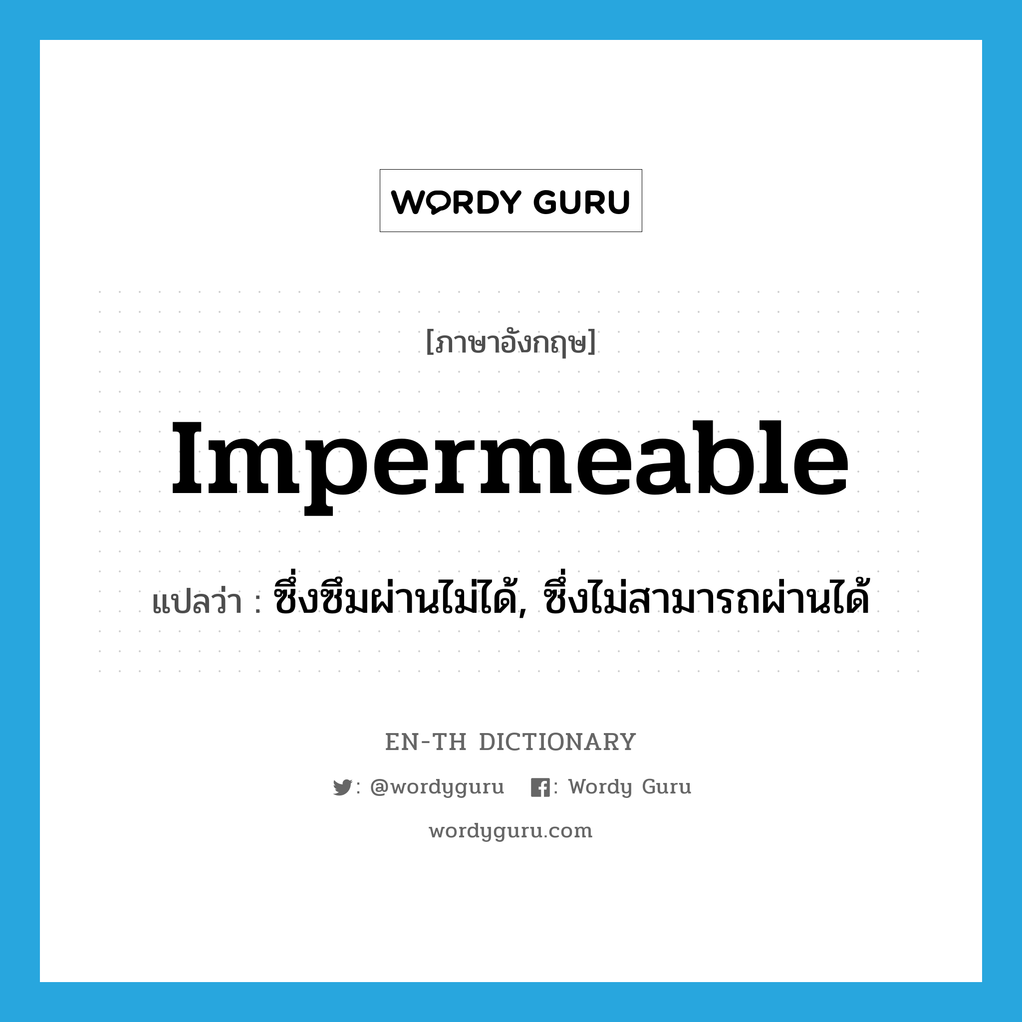 impermeable แปลว่า?, คำศัพท์ภาษาอังกฤษ impermeable แปลว่า ซึ่งซึมผ่านไม่ได้, ซึ่งไม่สามารถผ่านได้ ประเภท ADJ หมวด ADJ