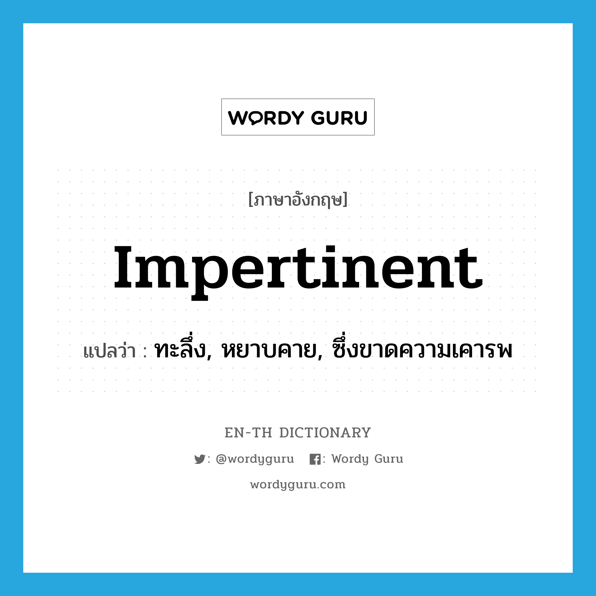 impertinent แปลว่า?, คำศัพท์ภาษาอังกฤษ impertinent แปลว่า ทะลึ่ง, หยาบคาย, ซึ่งขาดความเคารพ ประเภท ADJ หมวด ADJ