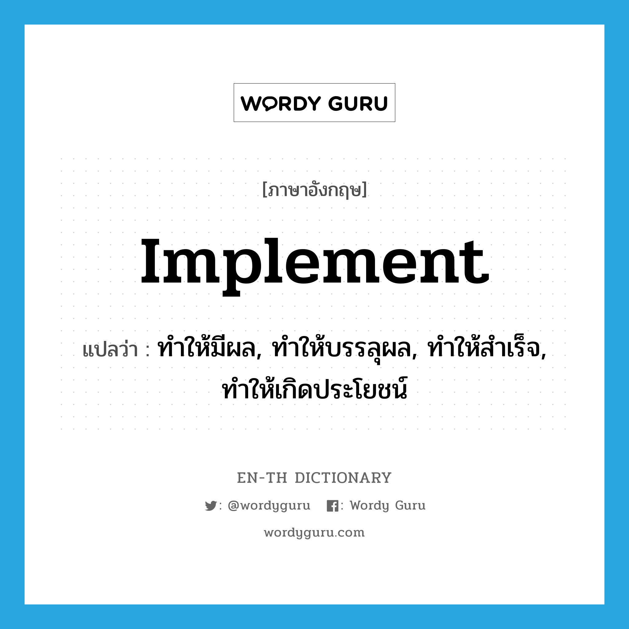 implement แปลว่า?, คำศัพท์ภาษาอังกฤษ implement แปลว่า ทำให้มีผล, ทำให้บรรลุผล, ทำให้สำเร็จ, ทำให้เกิดประโยชน์ ประเภท VT หมวด VT