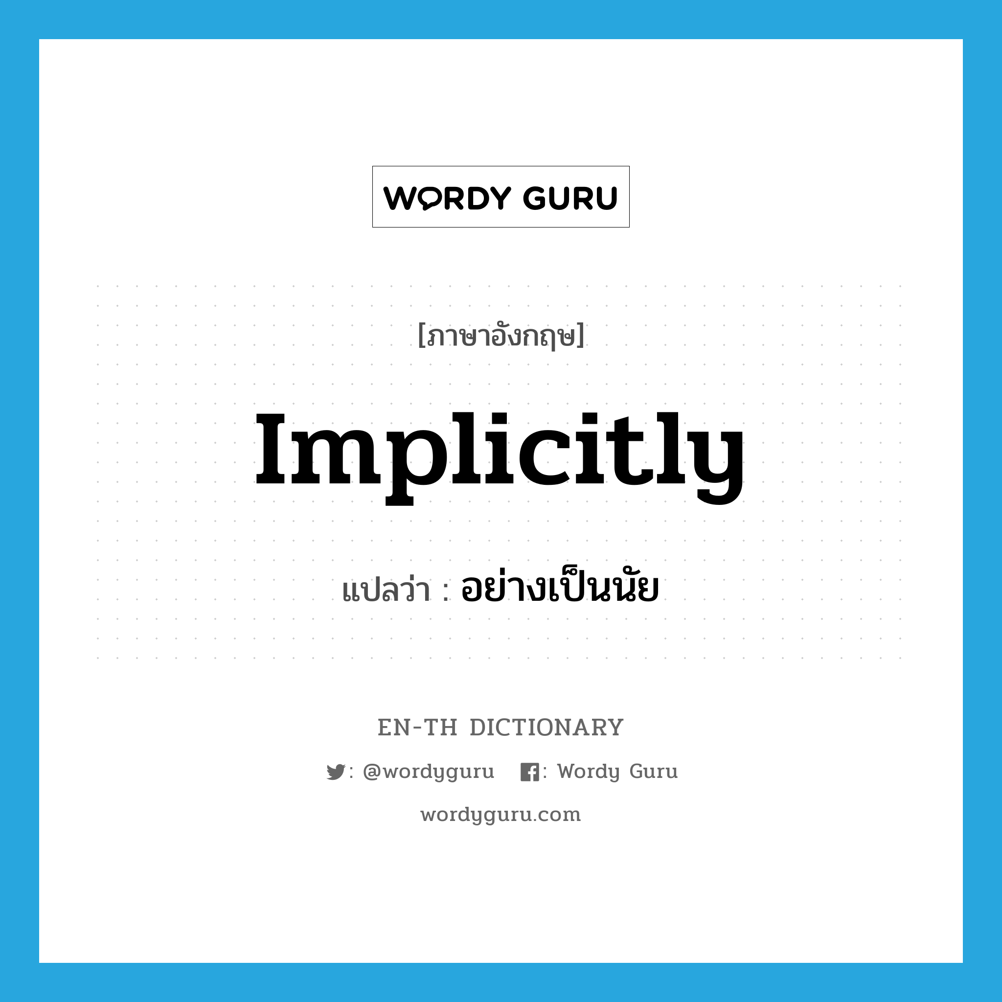 implicitly แปลว่า?, คำศัพท์ภาษาอังกฤษ implicitly แปลว่า อย่างเป็นนัย ประเภท ADV หมวด ADV