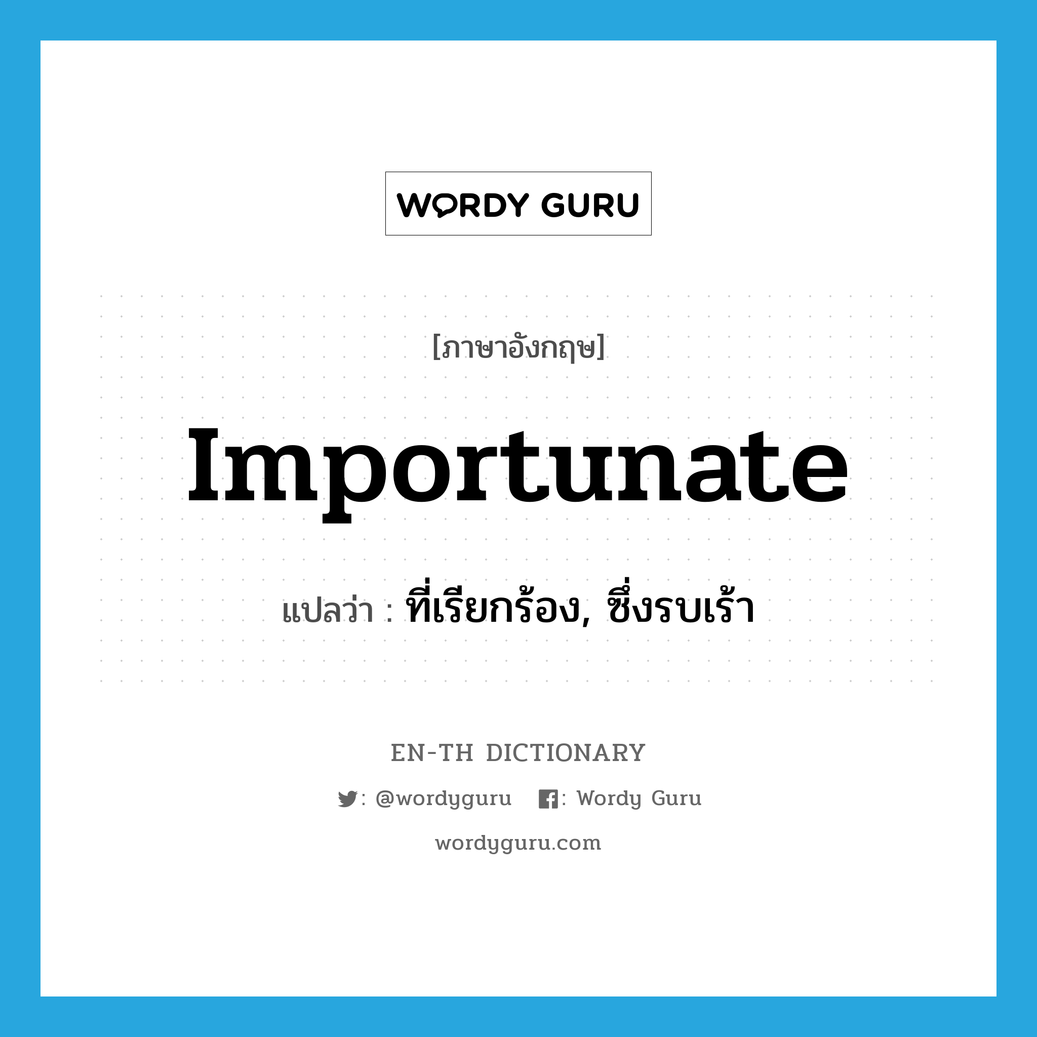 importunate แปลว่า?, คำศัพท์ภาษาอังกฤษ importunate แปลว่า ที่เรียกร้อง, ซึ่งรบเร้า ประเภท ADJ หมวด ADJ