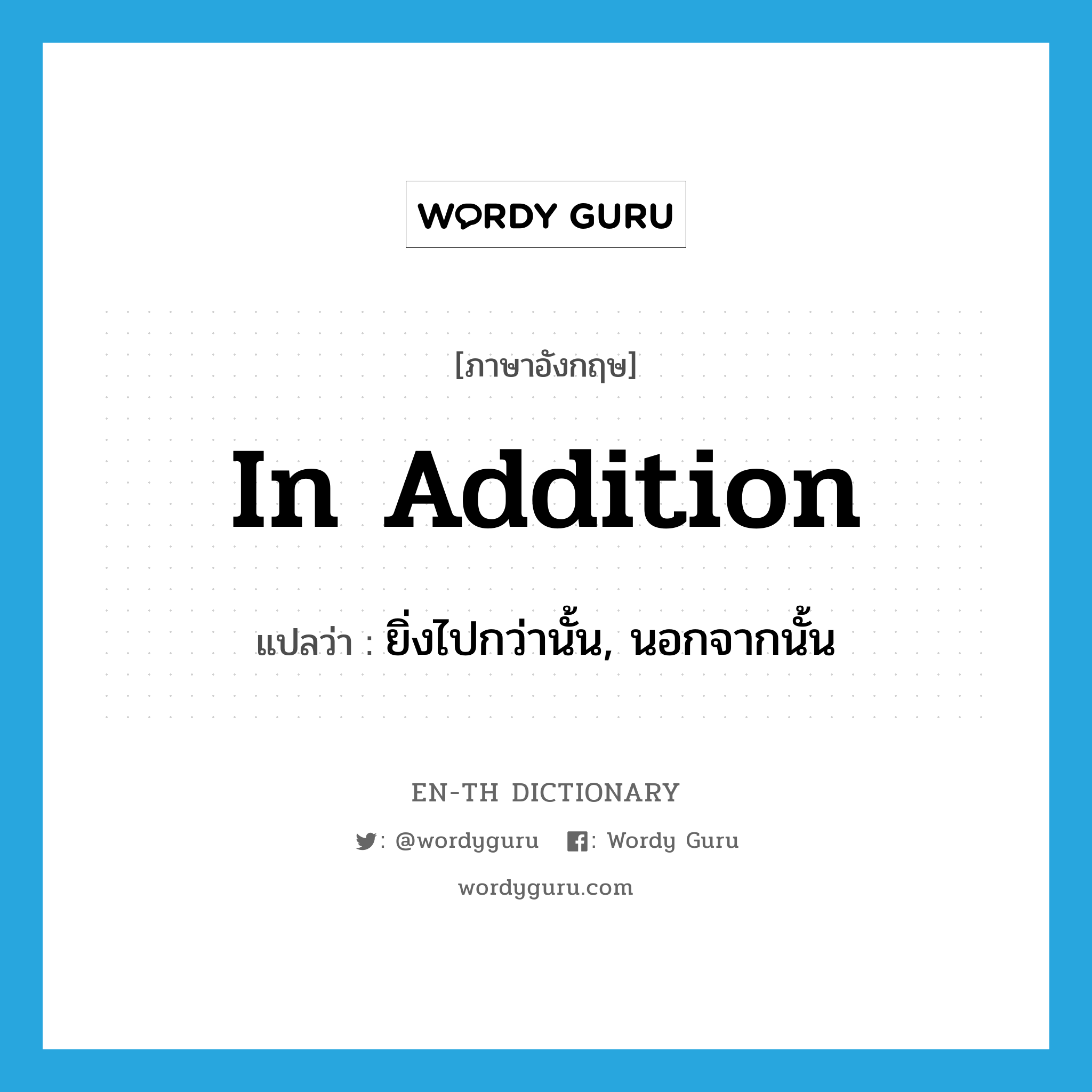 in addition แปลว่า?, คำศัพท์ภาษาอังกฤษ in addition แปลว่า ยิ่งไปกว่านั้น, นอกจากนั้น ประเภท ADV หมวด ADV