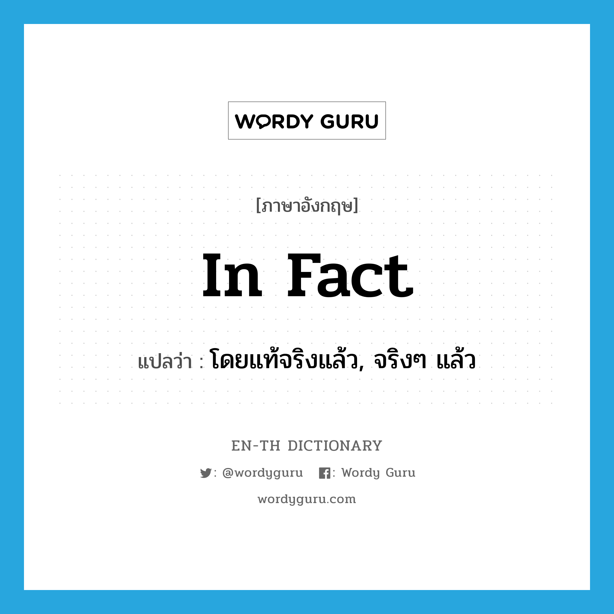 in fact แปลว่า?, คำศัพท์ภาษาอังกฤษ in fact แปลว่า โดยแท้จริงแล้ว, จริงๆ แล้ว ประเภท ADV หมวด ADV