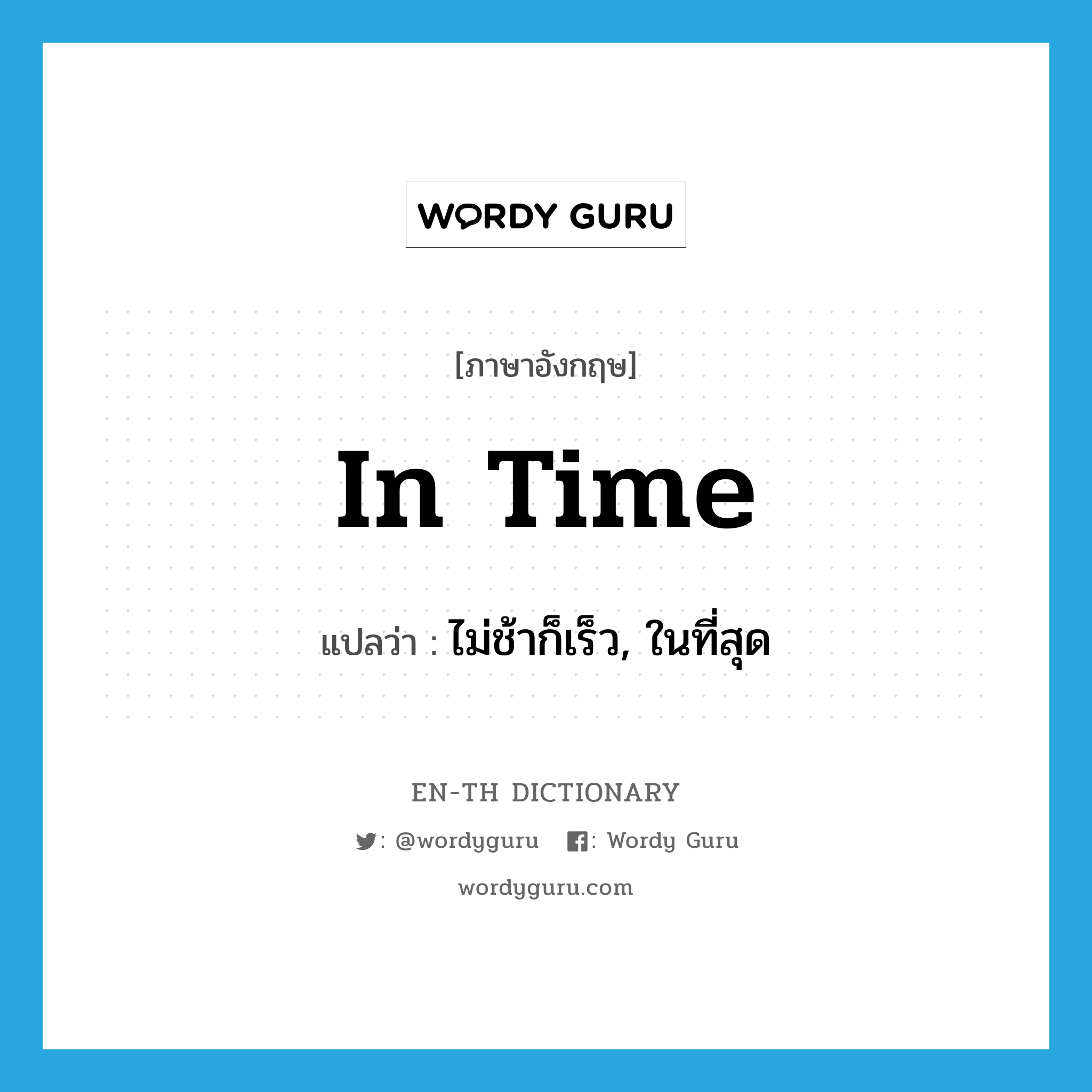 in time แปลว่า?, คำศัพท์ภาษาอังกฤษ in time แปลว่า ไม่ช้าก็เร็ว, ในที่สุด ประเภท ADV หมวด ADV