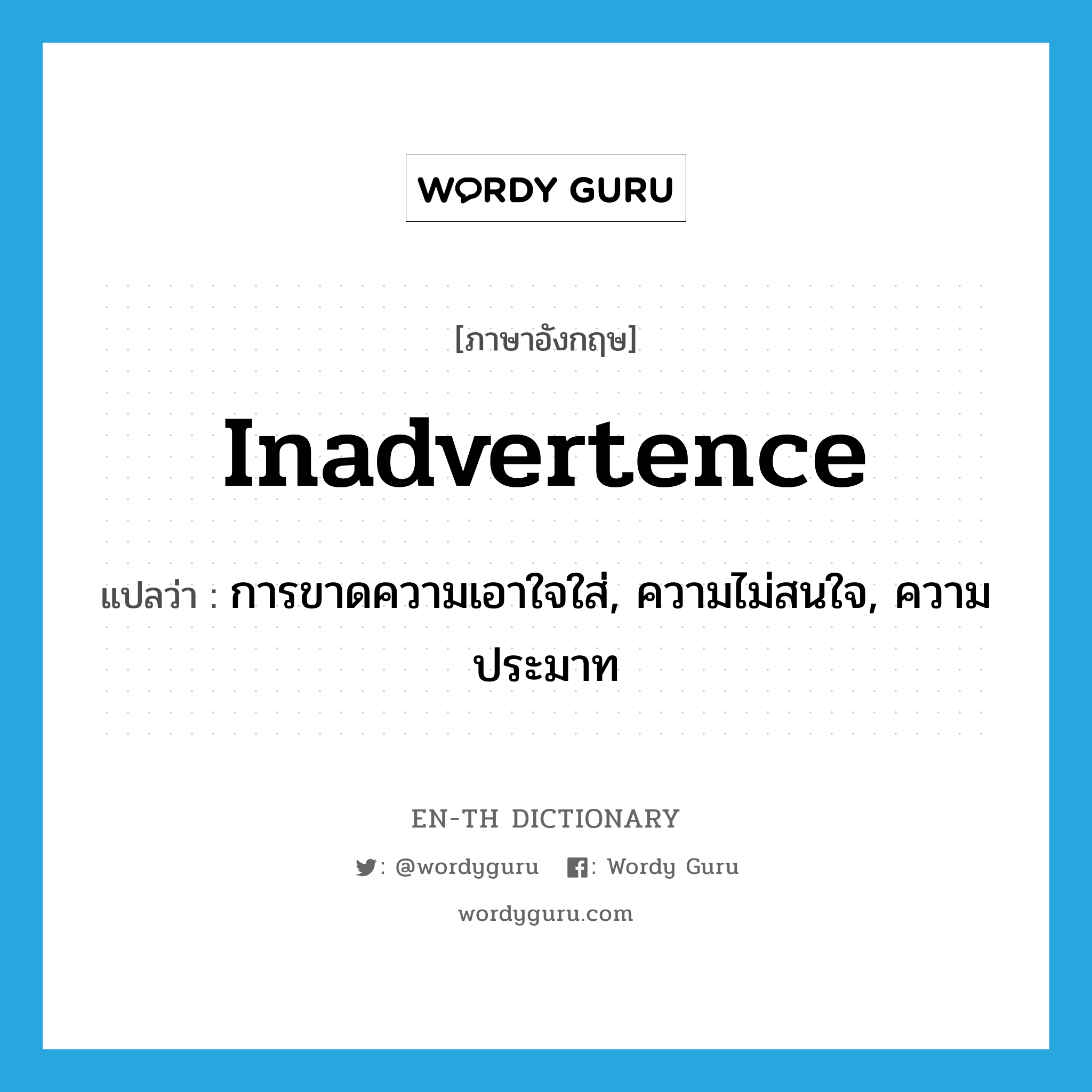 inadvertence แปลว่า?, คำศัพท์ภาษาอังกฤษ inadvertence แปลว่า การขาดความเอาใจใส่, ความไม่สนใจ, ความประมาท ประเภท N หมวด N