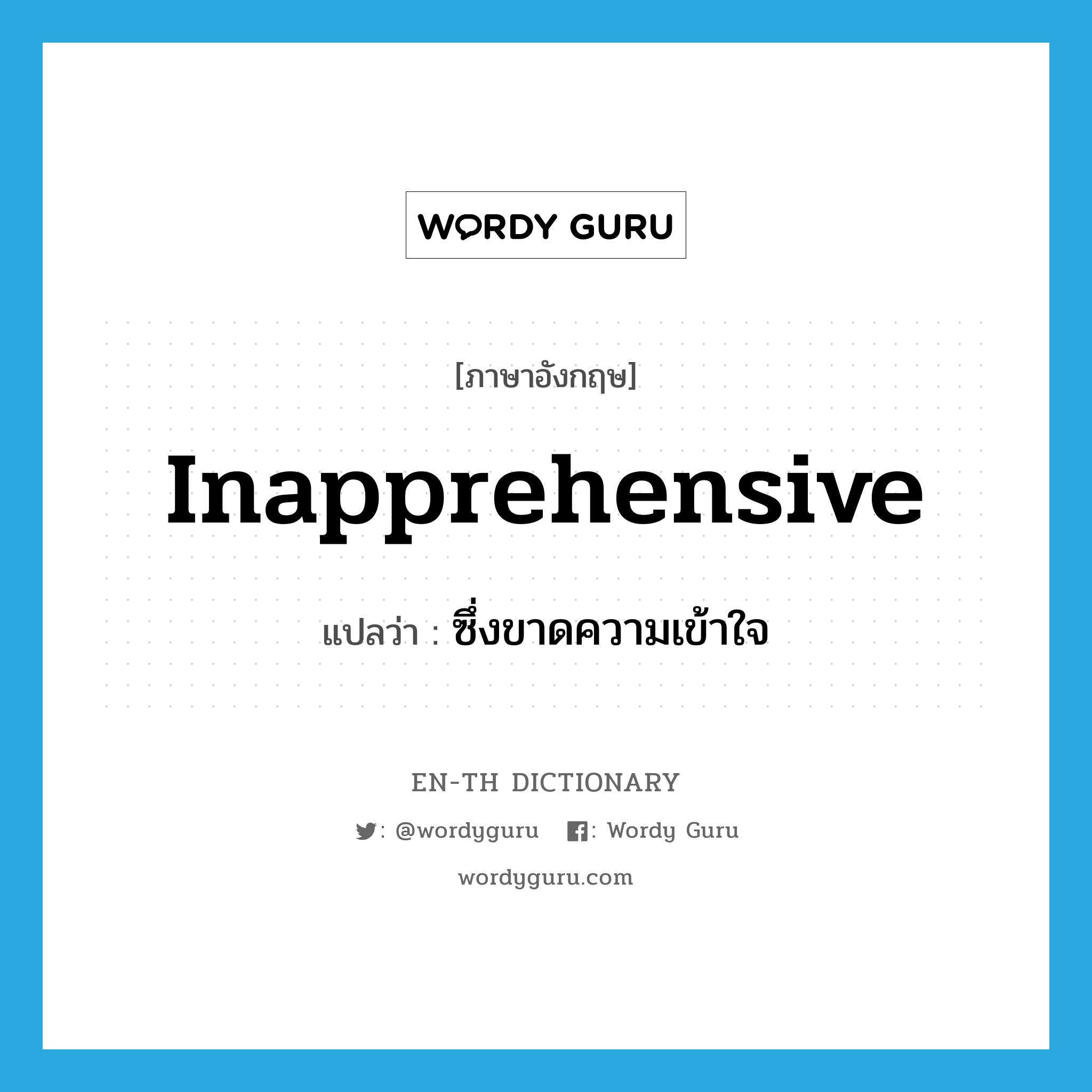 inapprehensive แปลว่า?, คำศัพท์ภาษาอังกฤษ inapprehensive แปลว่า ซึ่งขาดความเข้าใจ ประเภท ADJ หมวด ADJ