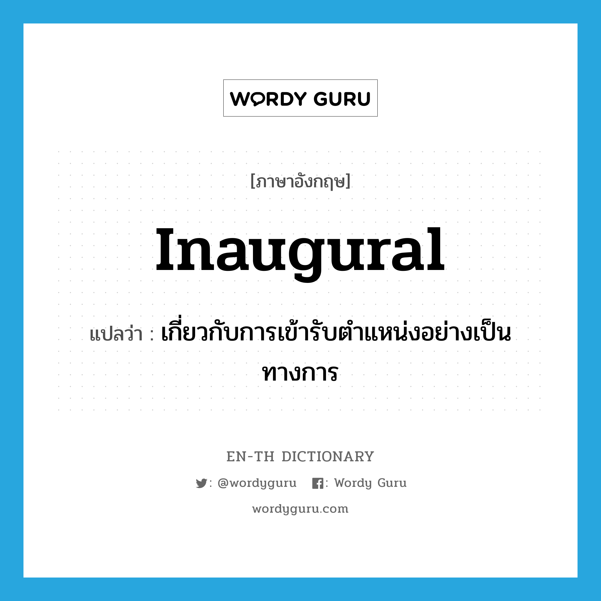 inaugural แปลว่า?, คำศัพท์ภาษาอังกฤษ inaugural แปลว่า เกี่ยวกับการเข้ารับตำแหน่งอย่างเป็นทางการ ประเภท ADJ หมวด ADJ