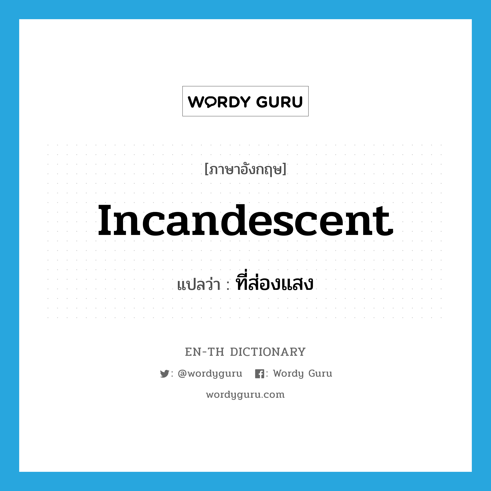 incandescent แปลว่า?, คำศัพท์ภาษาอังกฤษ incandescent แปลว่า ที่ส่องแสง ประเภท ADJ หมวด ADJ