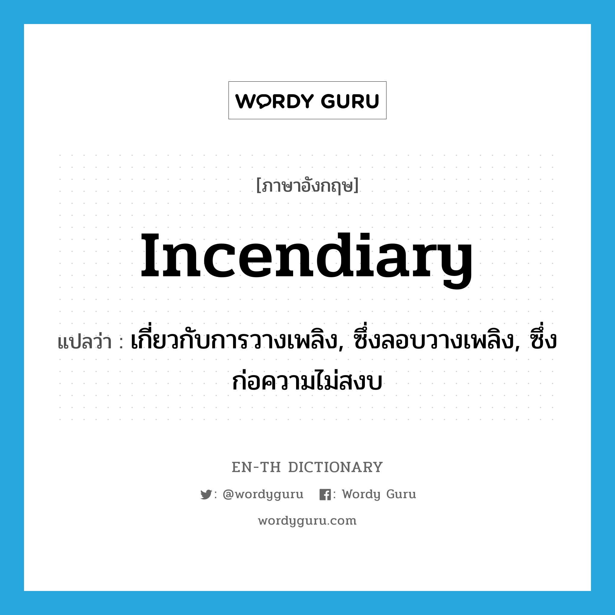 incendiary แปลว่า?, คำศัพท์ภาษาอังกฤษ incendiary แปลว่า เกี่ยวกับการวางเพลิง, ซึ่งลอบวางเพลิง, ซึ่งก่อความไม่สงบ ประเภท ADJ หมวด ADJ