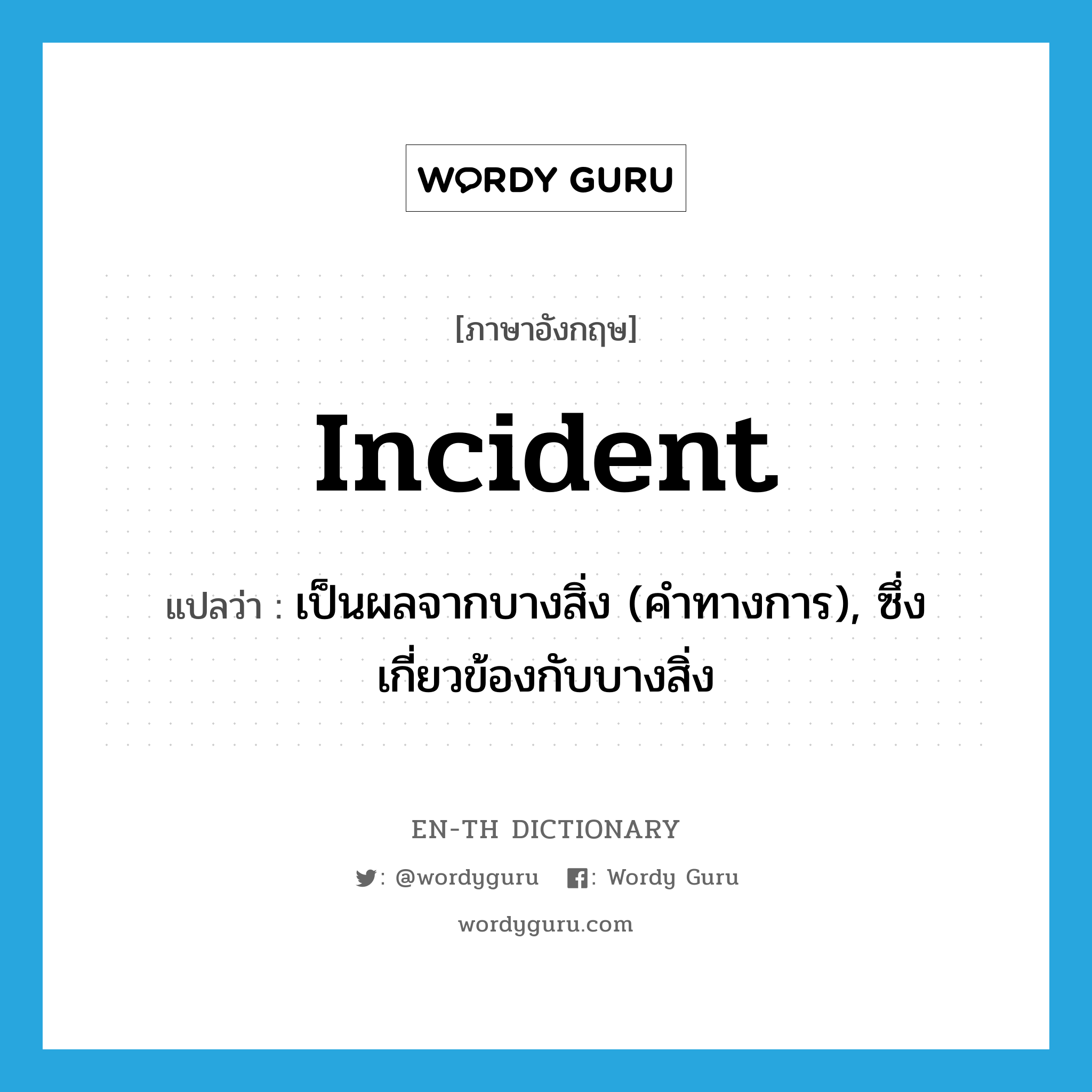 incident แปลว่า?, คำศัพท์ภาษาอังกฤษ incident แปลว่า เป็นผลจากบางสิ่ง (คำทางการ), ซึ่งเกี่ยวข้องกับบางสิ่ง ประเภท ADJ หมวด ADJ