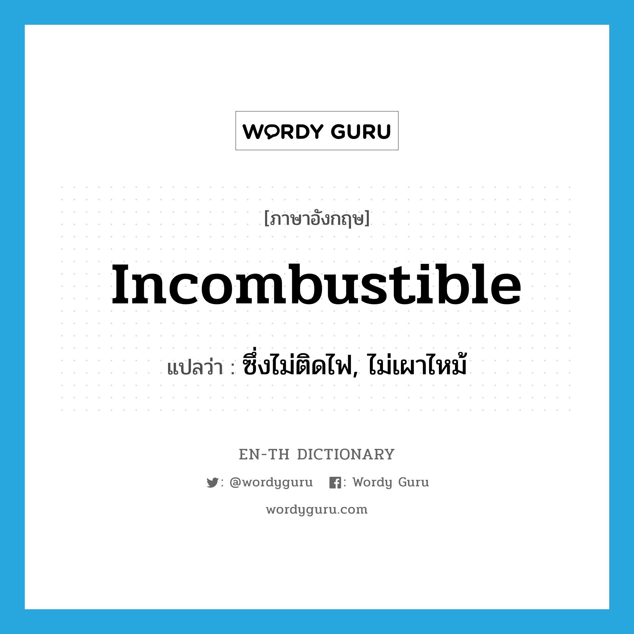 incombustible แปลว่า?, คำศัพท์ภาษาอังกฤษ incombustible แปลว่า ซึ่งไม่ติดไฟ, ไม่เผาไหม้ ประเภท ADJ หมวด ADJ