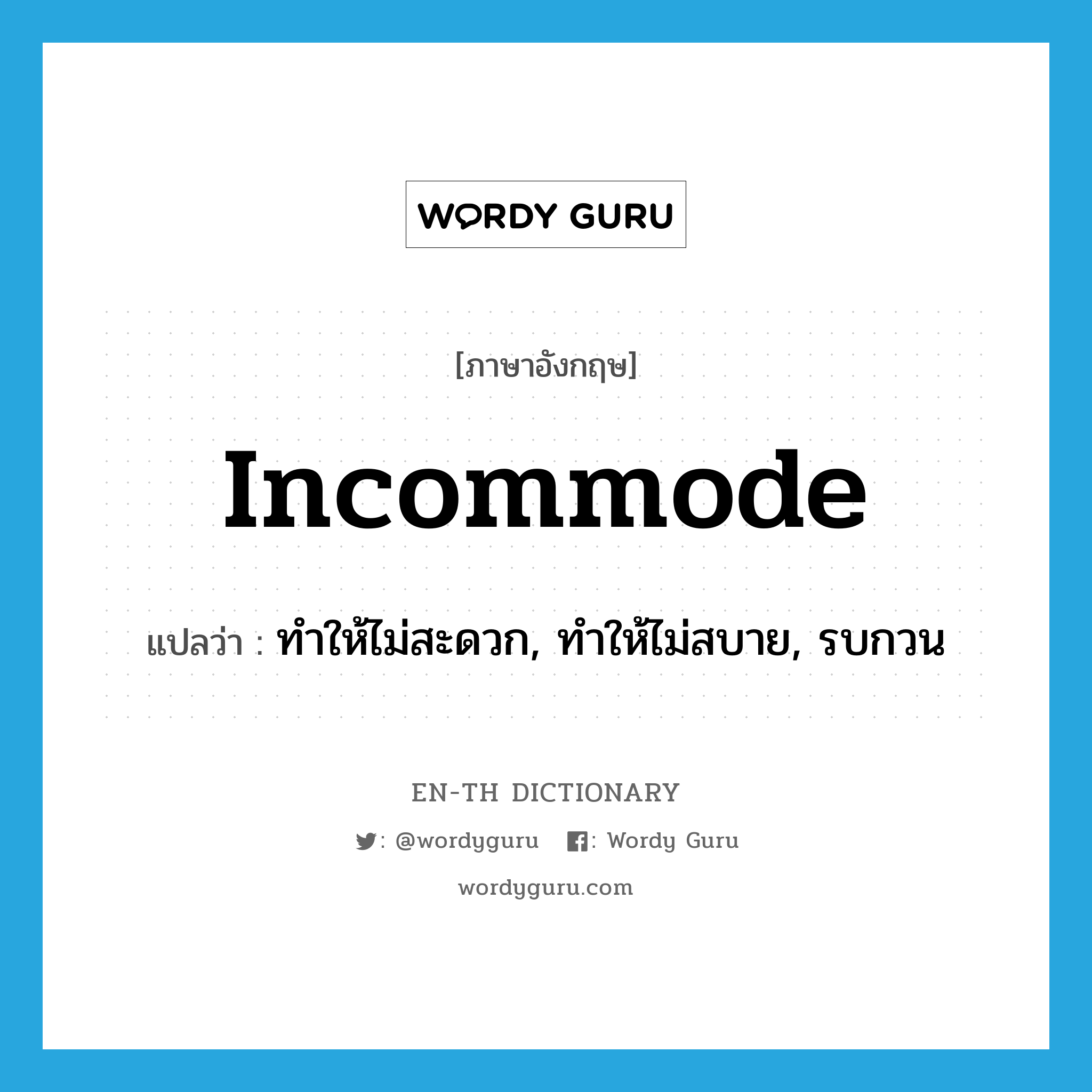 incommode แปลว่า?, คำศัพท์ภาษาอังกฤษ incommode แปลว่า ทำให้ไม่สะดวก, ทำให้ไม่สบาย, รบกวน ประเภท VT หมวด VT