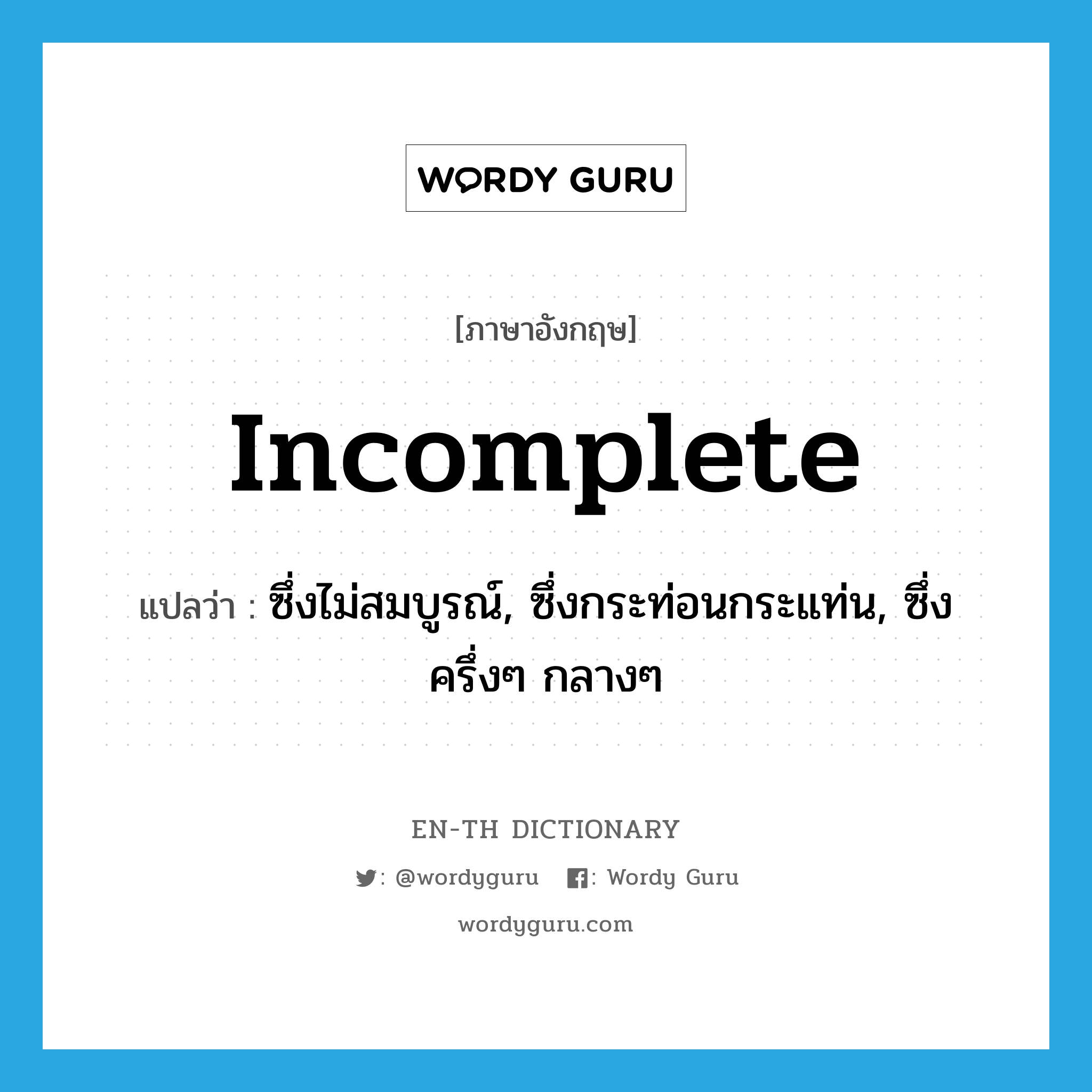 incomplete แปลว่า?, คำศัพท์ภาษาอังกฤษ incomplete แปลว่า ซึ่งไม่สมบูรณ์, ซึ่งกระท่อนกระแท่น, ซึ่งครึ่งๆ กลางๆ ประเภท ADJ หมวด ADJ