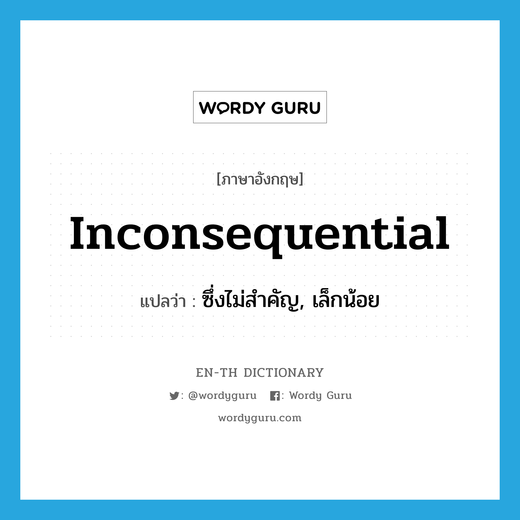 inconsequential แปลว่า?, คำศัพท์ภาษาอังกฤษ inconsequential แปลว่า ซึ่งไม่สำคัญ, เล็กน้อย ประเภท ADJ หมวด ADJ