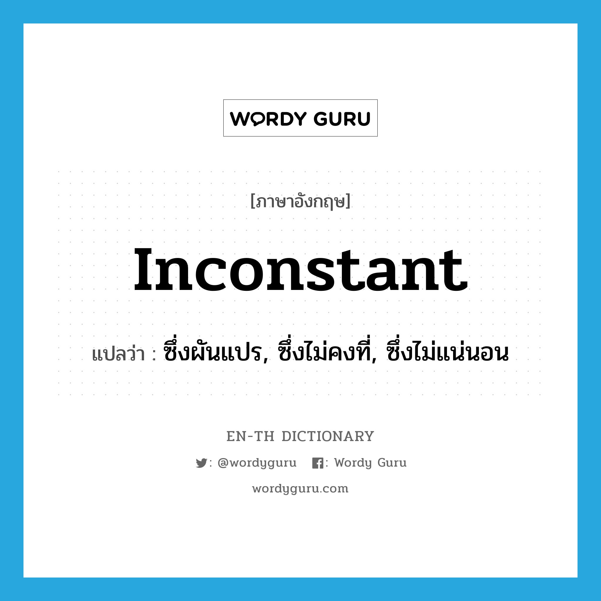 inconstant แปลว่า?, คำศัพท์ภาษาอังกฤษ inconstant แปลว่า ซึ่งผันแปร, ซึ่งไม่คงที่, ซึ่งไม่แน่นอน ประเภท ADJ หมวด ADJ