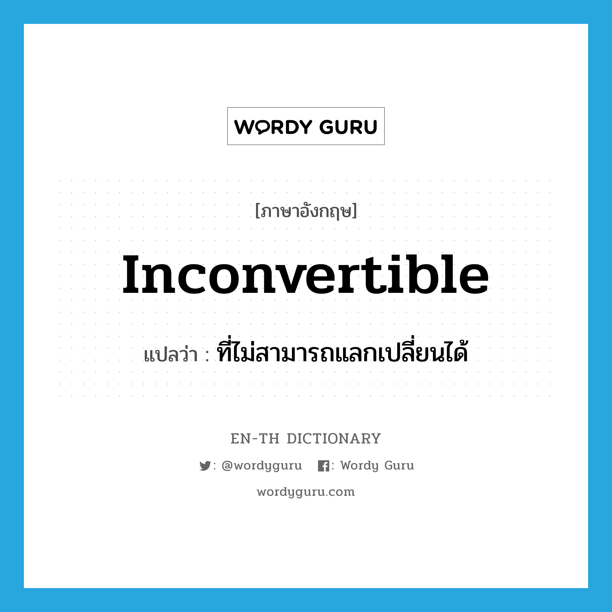 inconvertible แปลว่า?, คำศัพท์ภาษาอังกฤษ inconvertible แปลว่า ที่ไม่สามารถแลกเปลี่ยนได้ ประเภท ADJ หมวด ADJ