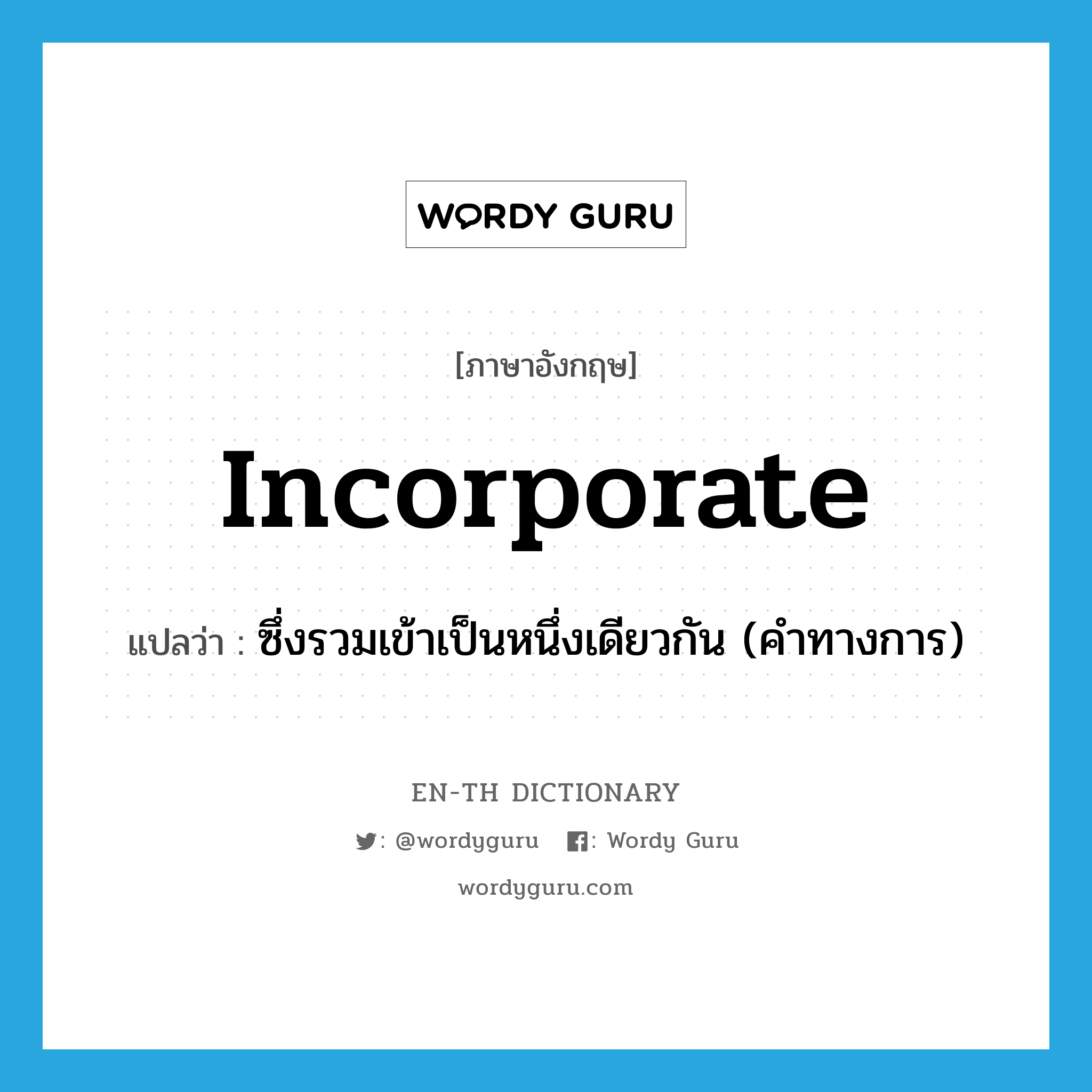 incorporate แปลว่า?, คำศัพท์ภาษาอังกฤษ incorporate แปลว่า ซึ่งรวมเข้าเป็นหนึ่งเดียวกัน (คำทางการ) ประเภท ADJ หมวด ADJ