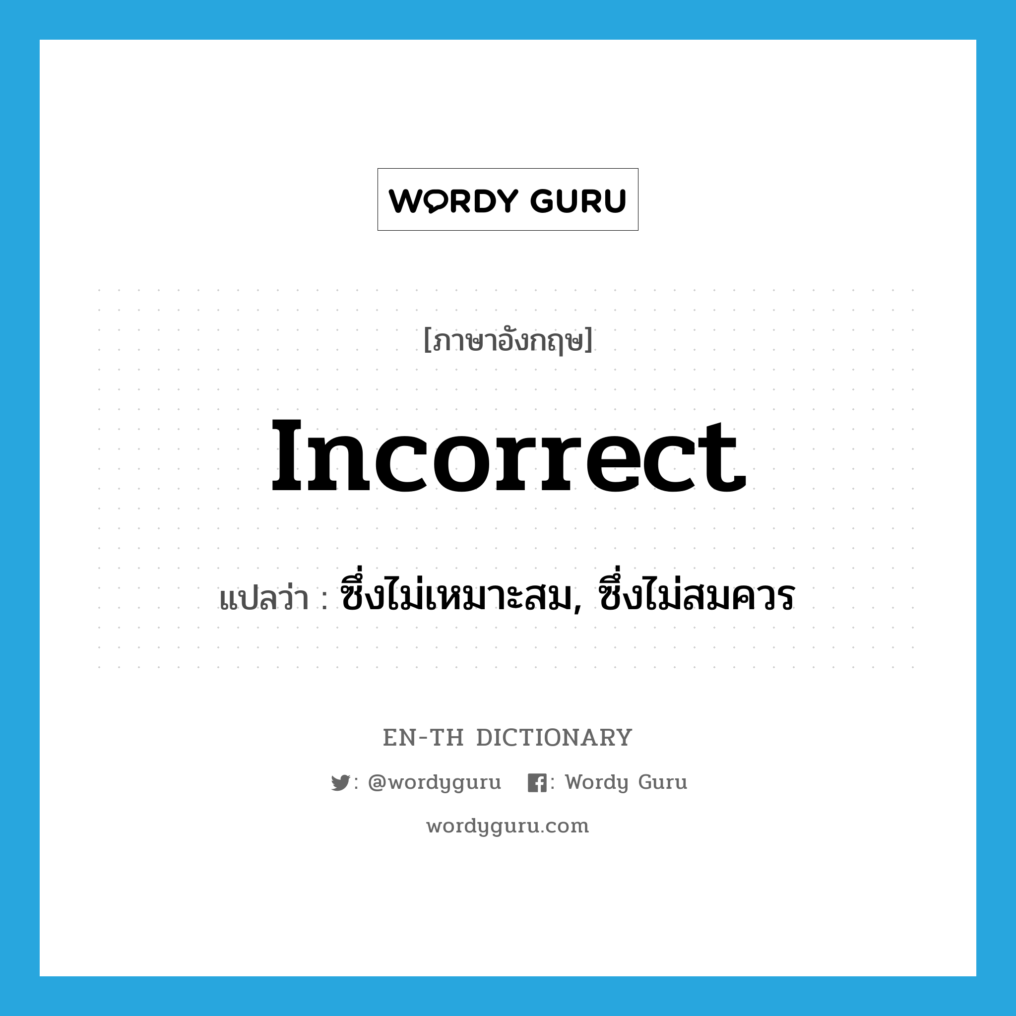 incorrect แปลว่า?, คำศัพท์ภาษาอังกฤษ incorrect แปลว่า ซึ่งไม่เหมาะสม, ซึ่งไม่สมควร ประเภท ADJ หมวด ADJ