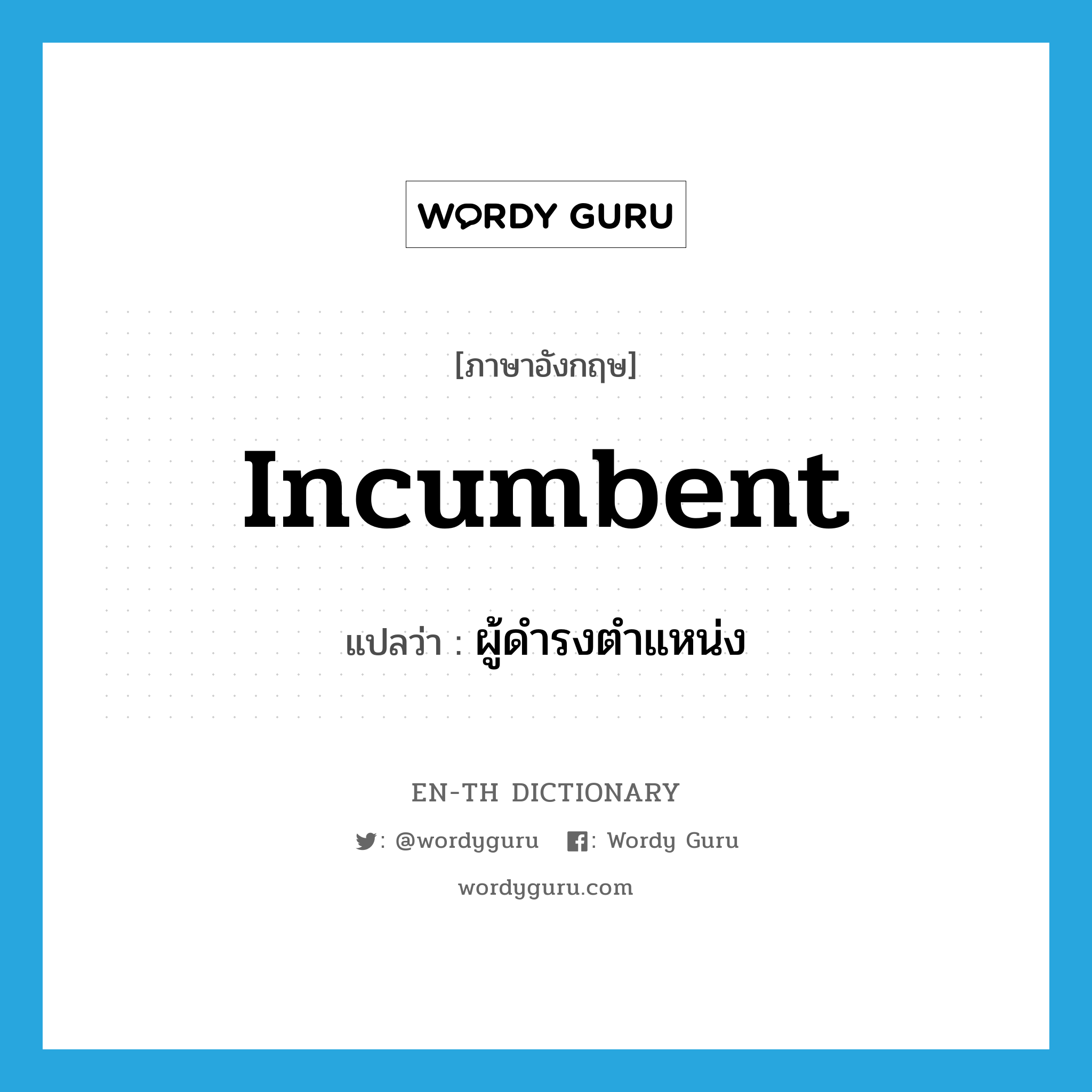 incumbent แปลว่า?, คำศัพท์ภาษาอังกฤษ incumbent แปลว่า ผู้ดำรงตำแหน่ง ประเภท N หมวด N