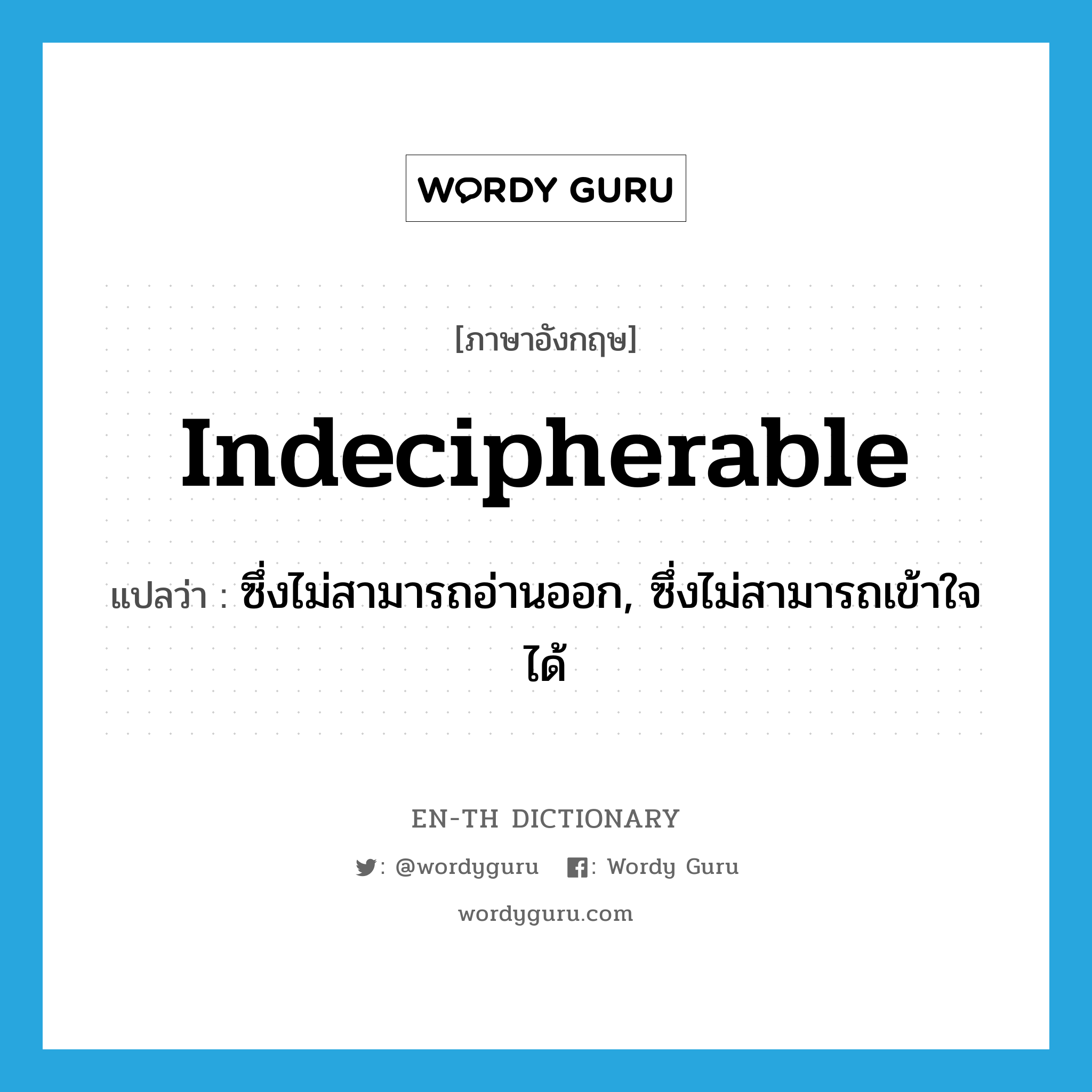 indecipherable แปลว่า?, คำศัพท์ภาษาอังกฤษ indecipherable แปลว่า ซึ่งไม่สามารถอ่านออก, ซึ่งไม่สามารถเข้าใจได้ ประเภท ADJ หมวด ADJ